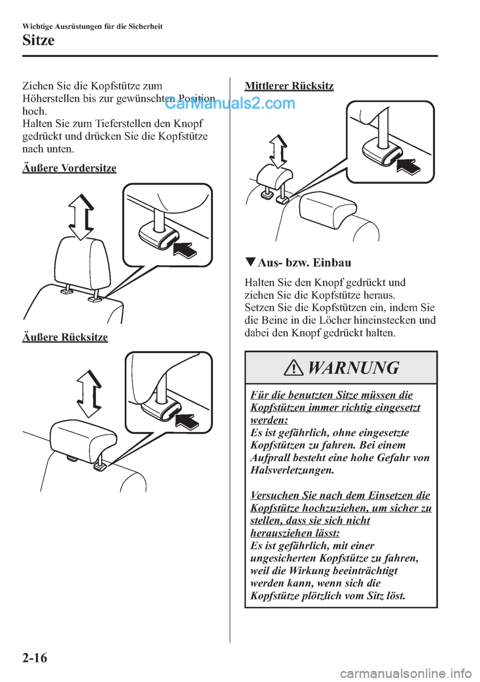 MAZDA MODEL CX-5 2015  Betriebsanleitung (in German) Ziehen Sie die Kopfstütze zum
Höherstellen bis zur gewünschten Position
hoch.
Halten Sie zum Tieferstellen den Knopf
gedrückt und drücken Sie die Kopfstütze
nach unten.
Äußere Vordersitze
Äu�