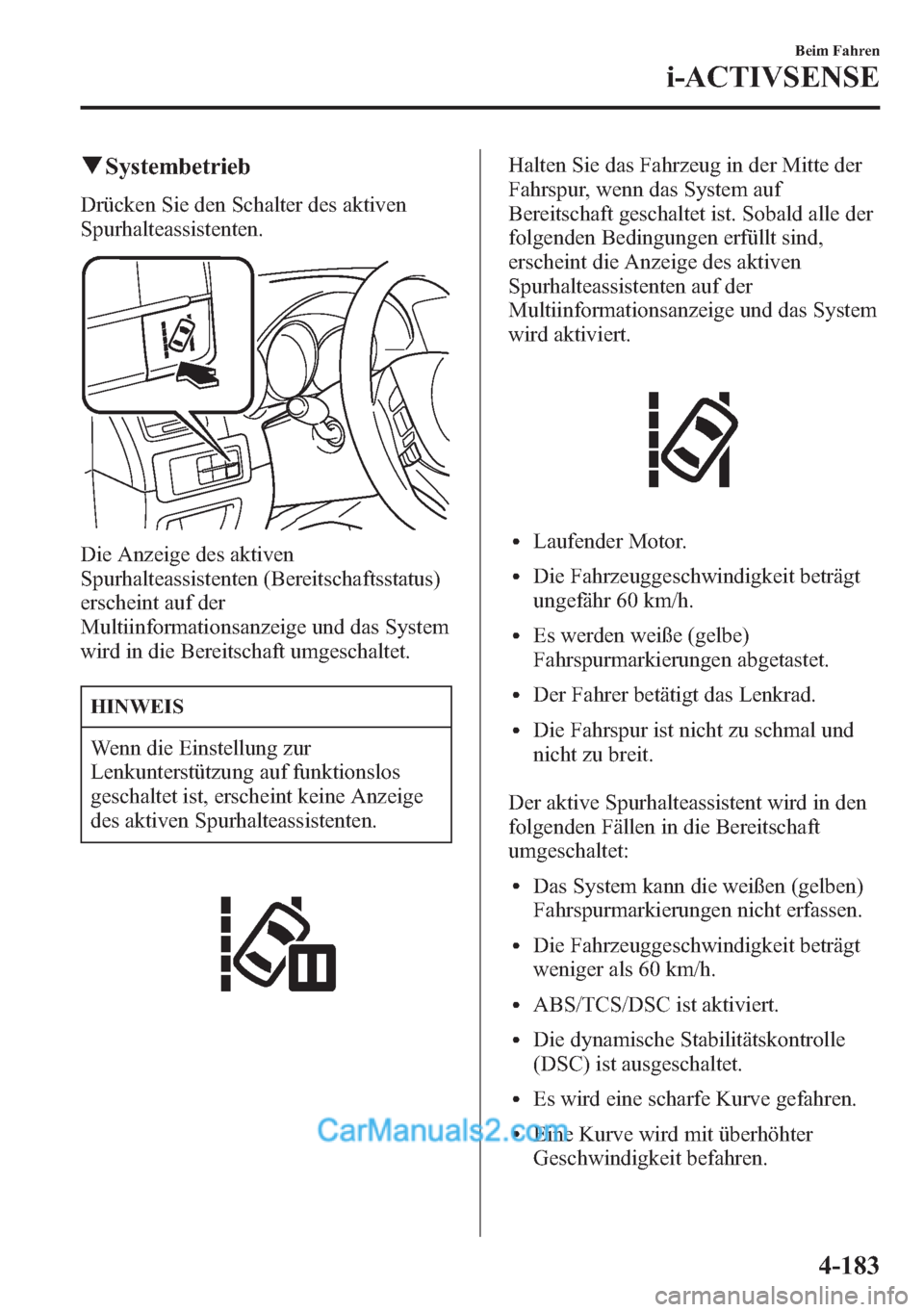 MAZDA MODEL CX-5 2015 Betriebsanleitung (in German) qSystembetrieb
Drücken Sie den Schalter des aktiven
Spurhalteassistenten.
Die Anzeige des aktiven
Spurhalteassistenten (Bereitschaftsstatus)
erscheint auf der
Multiinformationsanzeige und das System
MAZDA MODEL CX-5 2015 Betriebsanleitung (in German) qSystembetrieb
Drücken Sie den Schalter des aktiven
Spurhalteassistenten.
Die Anzeige des aktiven
Spurhalteassistenten (Bereitschaftsstatus)
erscheint auf der
Multiinformationsanzeige und das System