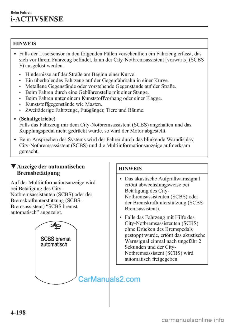MAZDA MODEL CX-5 2015  Betriebsanleitung (in German) HINWEIS
lFalls der Lasersensor in den folgenden Fällen versehentlich ein Fahrzeug erfasst, das
sich vor Ihrem Fahrzeug befindet, kann der City-Notbremsassistent [vorwärts] (SCBS
F) ausgelöst werden