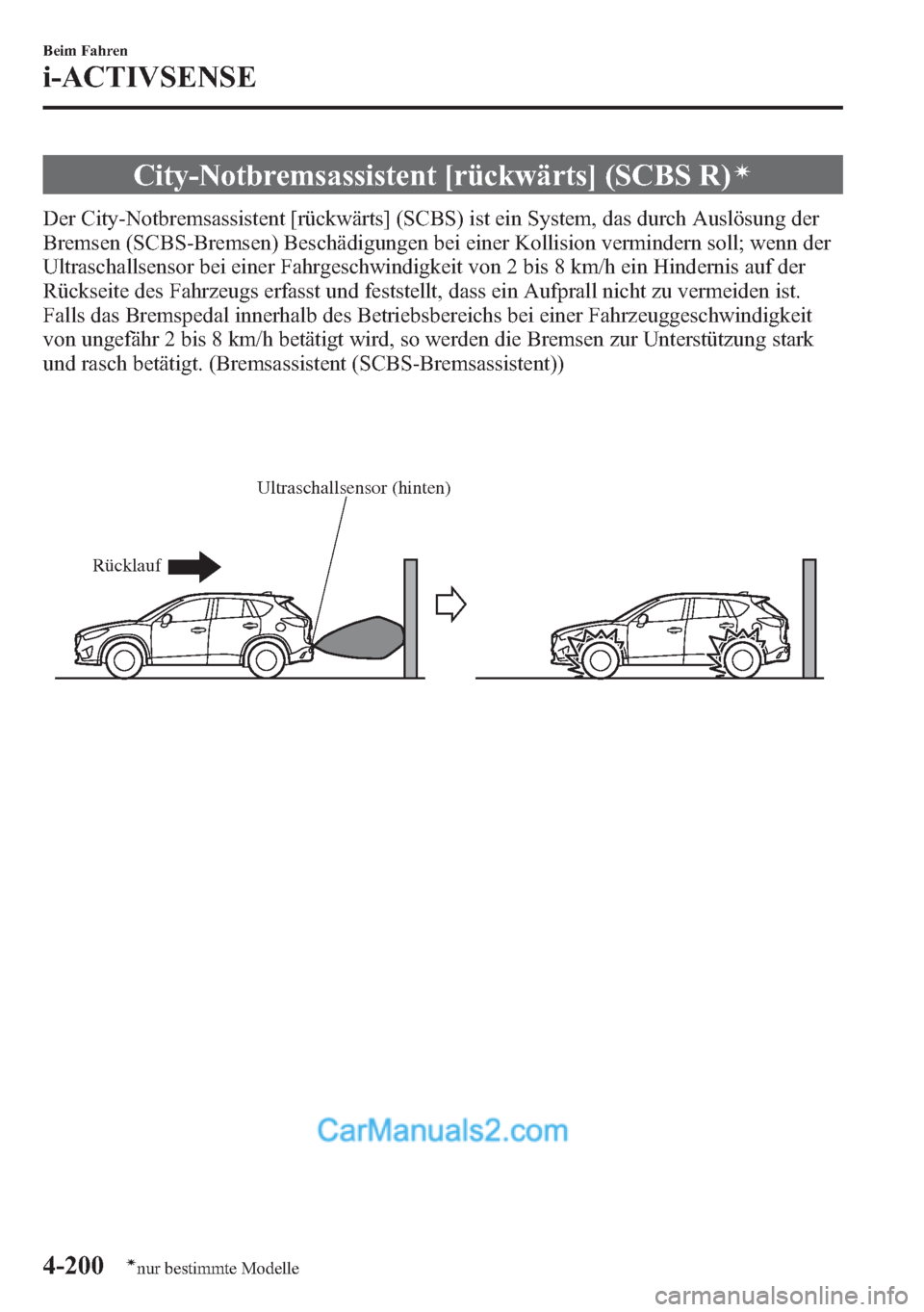 MAZDA MODEL CX-5 2015  Betriebsanleitung (in German) City-Notbremsassistent [rückwärts] (SCBS R)í
Der City-Notbremsassistent [rückwärts] (SCBS) ist ein System, das durch Auslösung der
Bremsen (SCBS-Bremsen) Beschädigungen bei einer Kollision verm