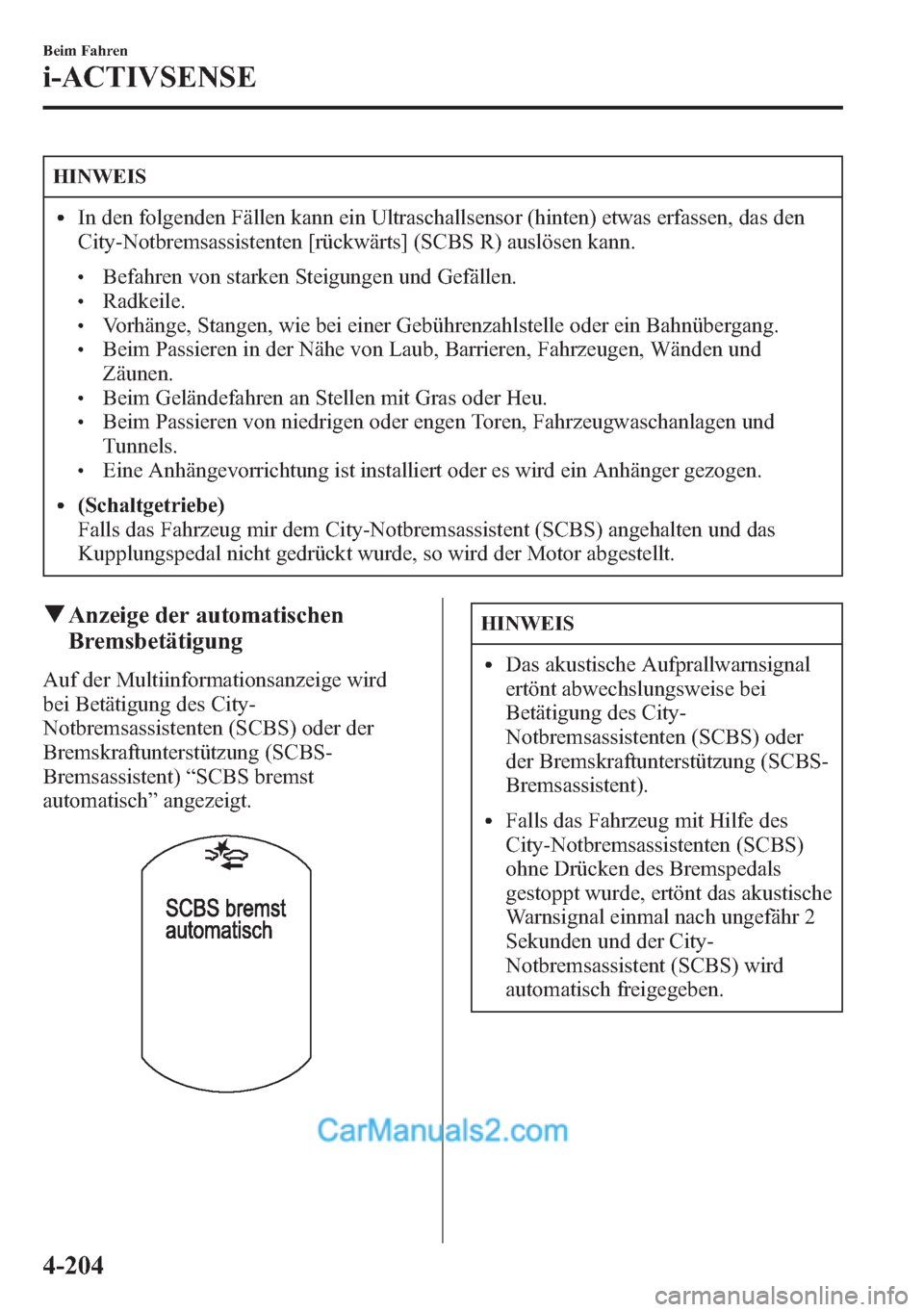 MAZDA MODEL CX-5 2015  Betriebsanleitung (in German) HINWEIS
lIn den folgenden Fällen kann ein Ultraschallsensor (hinten) etwas erfassen, das den
City-Notbremsassistenten [rückwärts] (SCBS R) auslösen kann.
lBefahren von starken Steigungen und Gefä