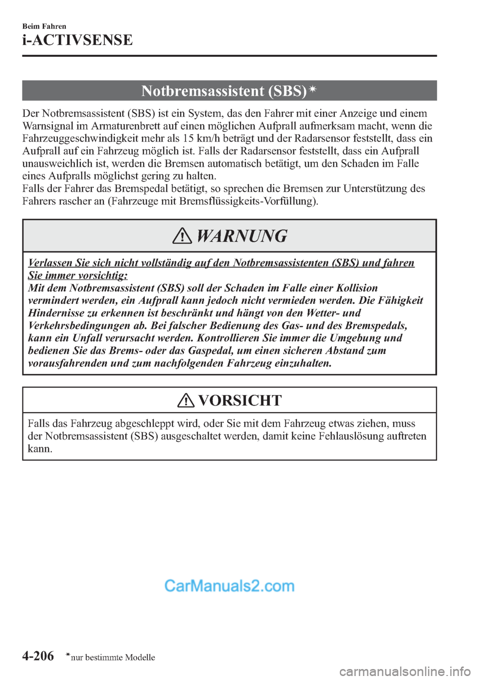 MAZDA MODEL CX-5 2015 Betriebsanleitung (in German) Notbremsassistent (SBS)í
Der Notbremsassistent (SBS) ist ein System, das den Fahrer mit einer Anzeige und einem
Warnsignal im Armaturenbrett auf einen möglichen Aufprall aufmerksam macht, wenn die
F MAZDA MODEL CX-5 2015 Betriebsanleitung (in German) Notbremsassistent (SBS)í
Der Notbremsassistent (SBS) ist ein System, das den Fahrer mit einer Anzeige und einem
Warnsignal im Armaturenbrett auf einen möglichen Aufprall aufmerksam macht, wenn die
F