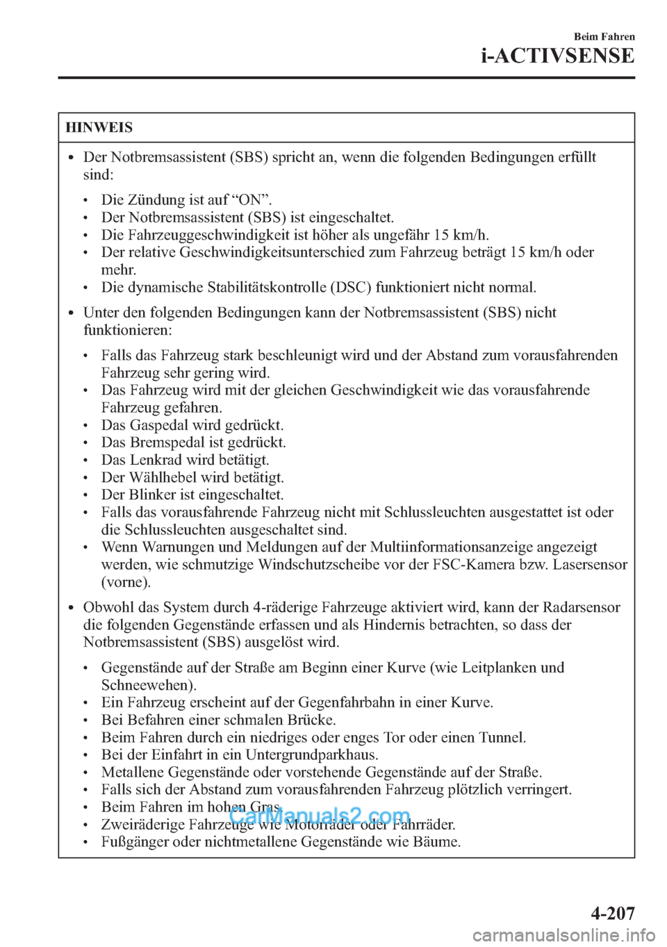 MAZDA MODEL CX-5 2015  Betriebsanleitung (in German) HINWEIS
lDer Notbremsassistent (SBS) spricht an, wenn die folgenden Bedingungen erfüllt
sind:
lDie Zündung ist auf“ON”.lDer Notbremsassistent (SBS) ist eingeschaltet.lDie Fahrzeuggeschwindigkeit