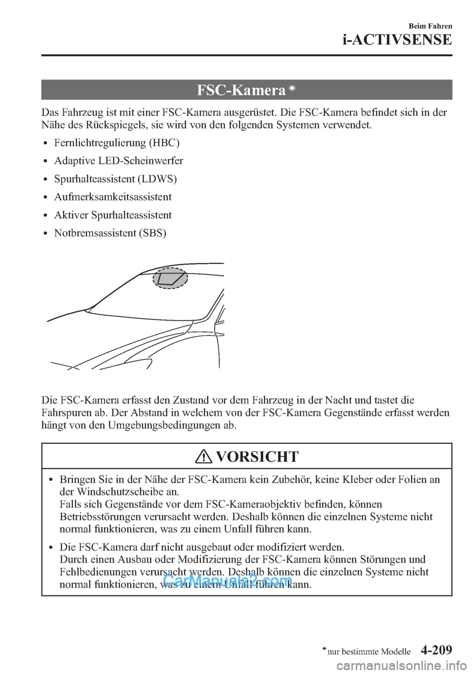MAZDA MODEL CX-5 2015 Betriebsanleitung (in German) FSC-Kameraí
Das Fahrzeug ist mit einer FSC-Kamera ausgerüstet. Die FSC-Kamera befindet sich in der
Nähe des Rückspiegels, sie wird von den folgenden Systemen verwendet.
lFernlichtregulierung (HBC) MAZDA MODEL CX-5 2015 Betriebsanleitung (in German) FSC-Kameraí
Das Fahrzeug ist mit einer FSC-Kamera ausgerüstet. Die FSC-Kamera befindet sich in der
Nähe des Rückspiegels, sie wird von den folgenden Systemen verwendet.
lFernlichtregulierung (HBC)