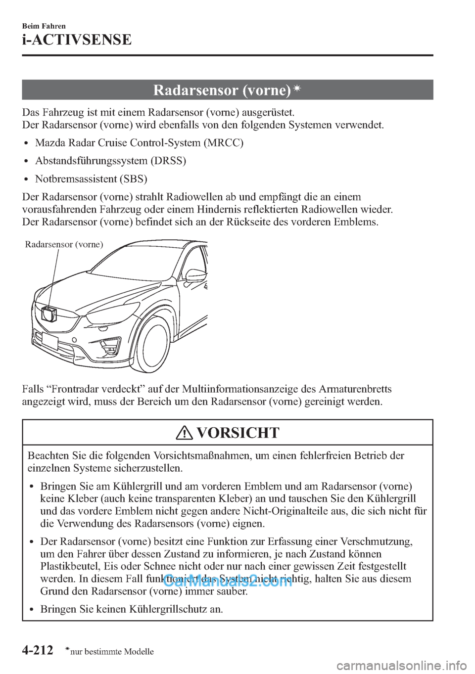 MAZDA MODEL CX-5 2015 Betriebsanleitung (in German) Radarsensor (vorne)í
Das Fahrzeug ist mit einem Radarsensor (vorne) ausgerüstet.
Der Radarsensor (vorne) wird ebenfalls von den folgenden Systemen verwendet.
lMazda Radar Cruise Control-System (MRCC MAZDA MODEL CX-5 2015 Betriebsanleitung (in German) Radarsensor (vorne)í
Das Fahrzeug ist mit einem Radarsensor (vorne) ausgerüstet.
Der Radarsensor (vorne) wird ebenfalls von den folgenden Systemen verwendet.
lMazda Radar Cruise Control-System (MRCC
