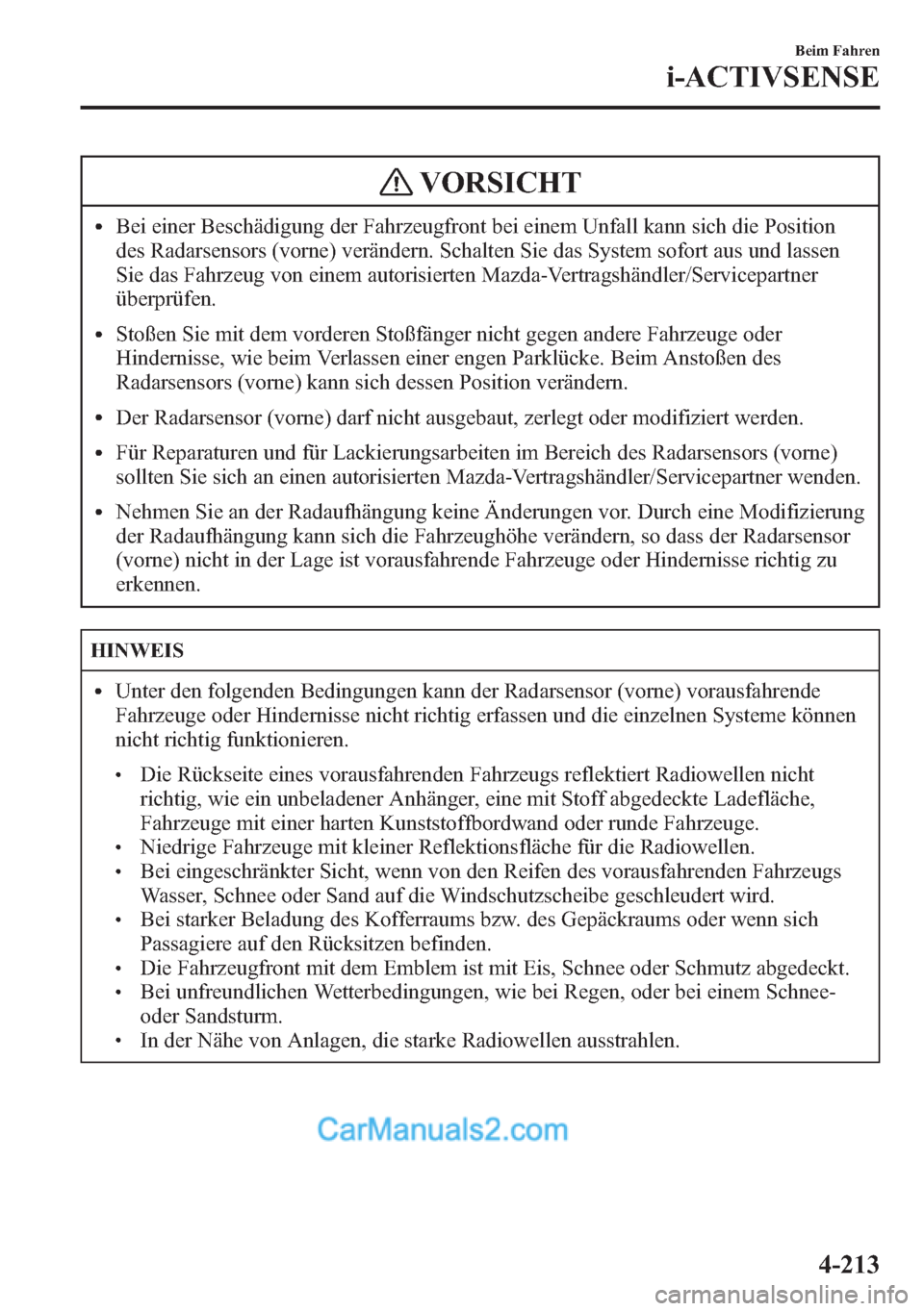 MAZDA MODEL CX-5 2015 Betriebsanleitung (in German) VORSICHT
lBei einer Beschädigung der Fahrzeugfront bei einem Unfall kann sich die Position
des Radarsensors (vorne) verändern. Schalten Sie das System sofort aus und lassen
Sie das Fahrzeug von eine MAZDA MODEL CX-5 2015 Betriebsanleitung (in German) VORSICHT
lBei einer Beschädigung der Fahrzeugfront bei einem Unfall kann sich die Position
des Radarsensors (vorne) verändern. Schalten Sie das System sofort aus und lassen
Sie das Fahrzeug von eine