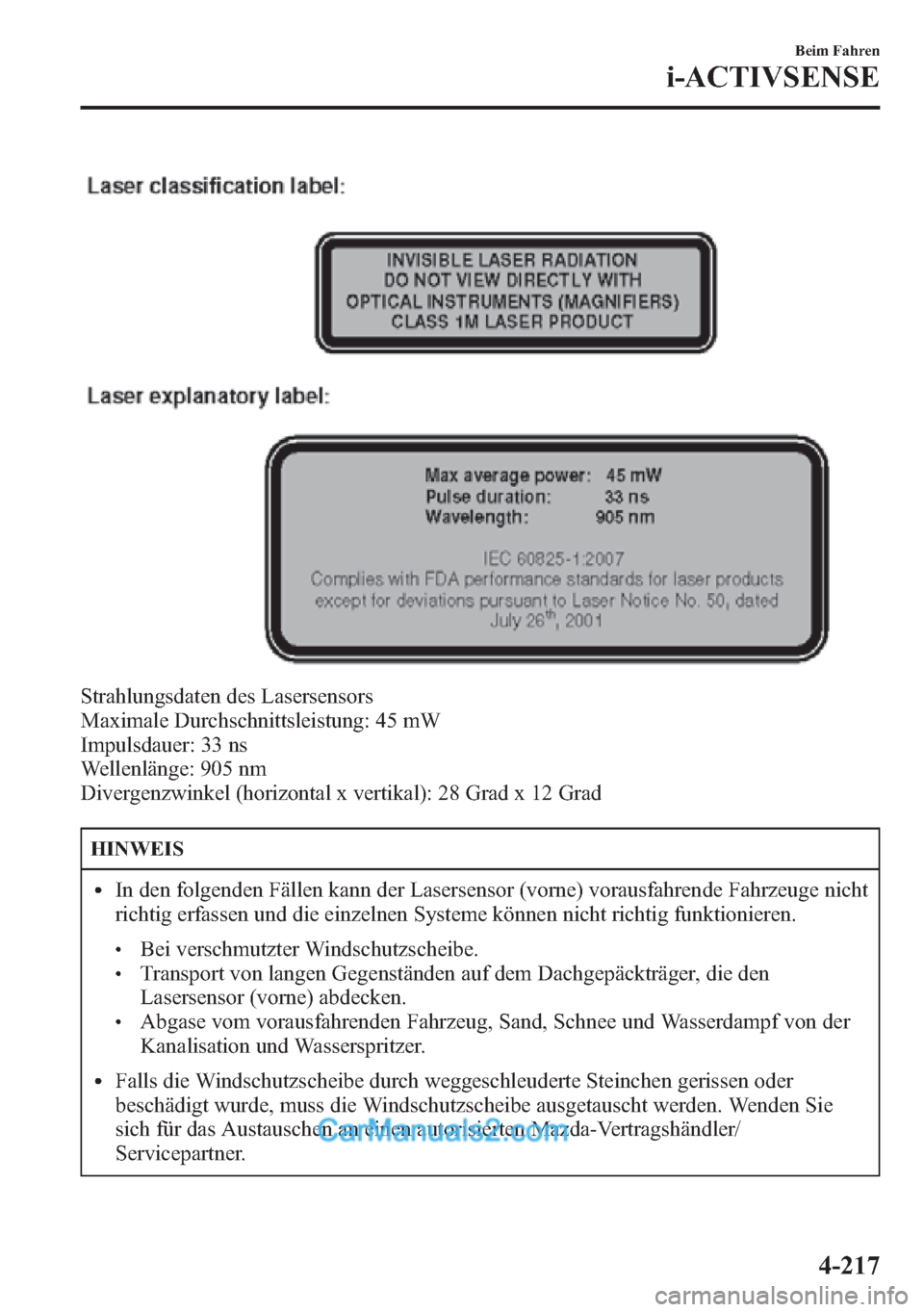 MAZDA MODEL CX-5 2015 Betriebsanleitung (in German) Strahlungsdaten des Lasersensors
Maximale Durchschnittsleistung: 45 mW
Impulsdauer: 33 ns
Wellenlänge: 905 nm
Divergenzwinkel (horizontal x vertikal): 28 Grad x 12 Grad
HINWEIS
lIn den folgenden Fäl MAZDA MODEL CX-5 2015 Betriebsanleitung (in German) Strahlungsdaten des Lasersensors
Maximale Durchschnittsleistung: 45 mW
Impulsdauer: 33 ns
Wellenlänge: 905 nm
Divergenzwinkel (horizontal x vertikal): 28 Grad x 12 Grad
HINWEIS
lIn den folgenden Fäl