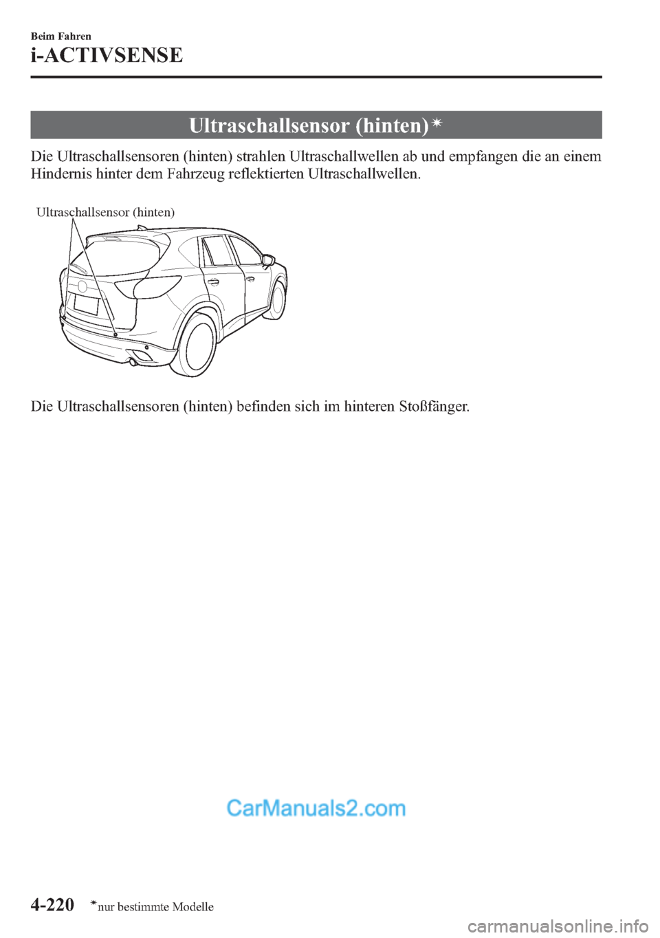 MAZDA MODEL CX-5 2015 Betriebsanleitung (in German) Ultraschallsensor (hinten)í
Die Ultraschallsensoren (hinten) strahlen Ultraschallwellen ab und empfangen die an einem
Hindernis hinter dem Fahrzeug reflektierten Ultraschallwellen.
Ultraschallsensor MAZDA MODEL CX-5 2015 Betriebsanleitung (in German) Ultraschallsensor (hinten)í
Die Ultraschallsensoren (hinten) strahlen Ultraschallwellen ab und empfangen die an einem
Hindernis hinter dem Fahrzeug reflektierten Ultraschallwellen.
Ultraschallsensor
