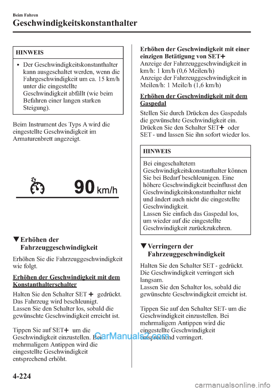 MAZDA MODEL CX-5 2015 Betriebsanleitung (in German) HINWEIS
lDer Geschwindigkeitskonstanthalter
kann ausgeschaltet werden, wenn die
Fahrgeschwindigkeit um ca. 15 km/h
unter die eingestellte
Geschwindigkeit abfällt (wie beim
Befahren einer langen stark MAZDA MODEL CX-5 2015 Betriebsanleitung (in German) HINWEIS
lDer Geschwindigkeitskonstanthalter
kann ausgeschaltet werden, wenn die
Fahrgeschwindigkeit um ca. 15 km/h
unter die eingestellte
Geschwindigkeit abfällt (wie beim
Befahren einer langen stark
