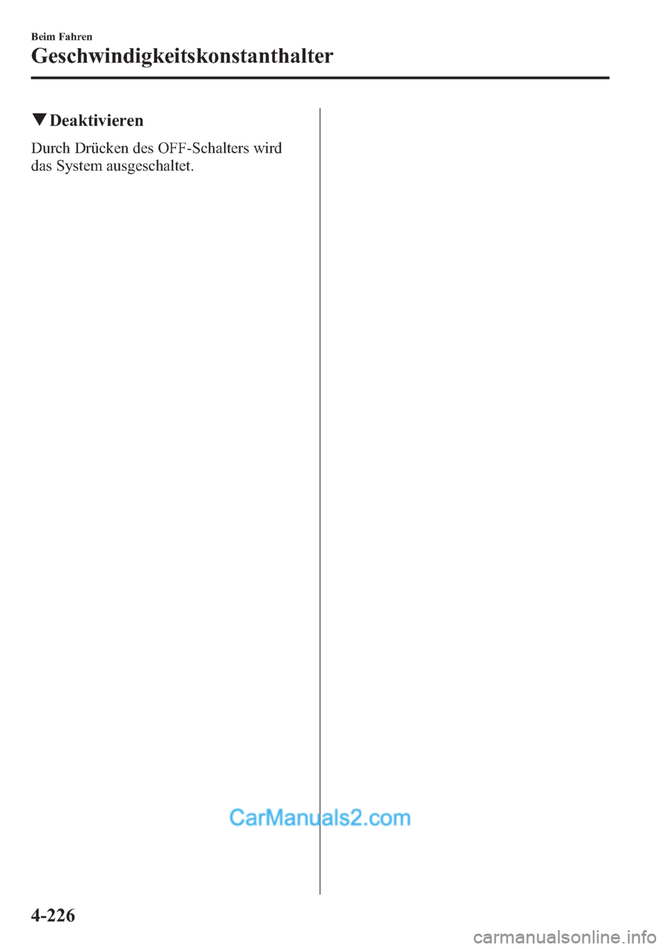 MAZDA MODEL CX-5 2015 Betriebsanleitung (in German) qDeaktivieren
Durch Drücken des OFF-Schalters wird
das System ausgeschaltet.
4-226
Beim Fahren
Geschwindigkeitskonstanthalter MAZDA MODEL CX-5 2015 Betriebsanleitung (in German) qDeaktivieren
Durch Drücken des OFF-Schalters wird
das System ausgeschaltet.
4-226
Beim Fahren
Geschwindigkeitskonstanthalter