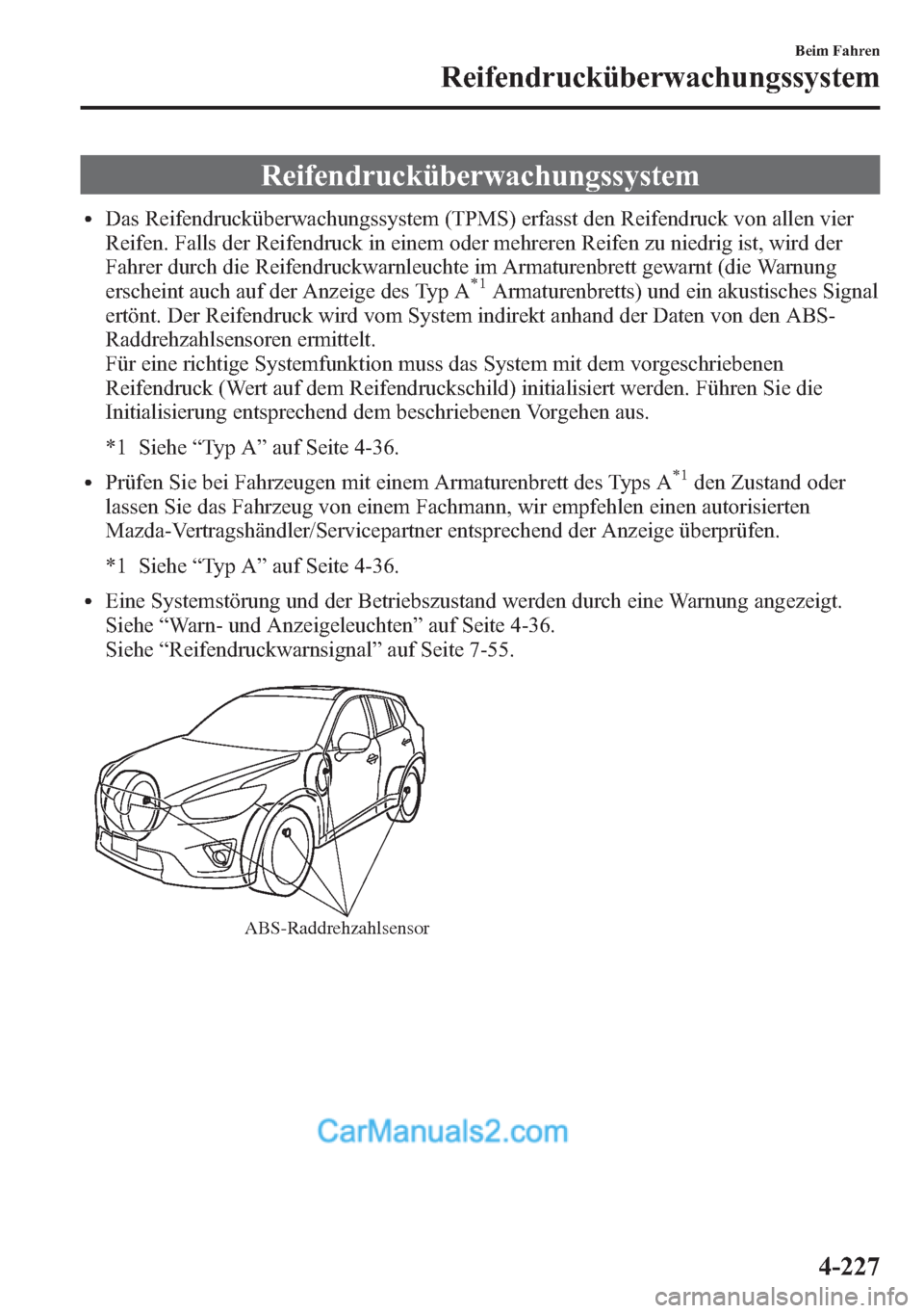 MAZDA MODEL CX-5 2015 Betriebsanleitung (in German) Reifendrucküberwachungssystem
lDas Reifendrucküberwachungssystem (TPMS) erfasst den Reifendruck von allen vier
Reifen. Falls der Reifendruck in einem oder mehreren Reifen zu niedrig ist, wird der
Fa MAZDA MODEL CX-5 2015 Betriebsanleitung (in German) Reifendrucküberwachungssystem
lDas Reifendrucküberwachungssystem (TPMS) erfasst den Reifendruck von allen vier
Reifen. Falls der Reifendruck in einem oder mehreren Reifen zu niedrig ist, wird der
Fa
