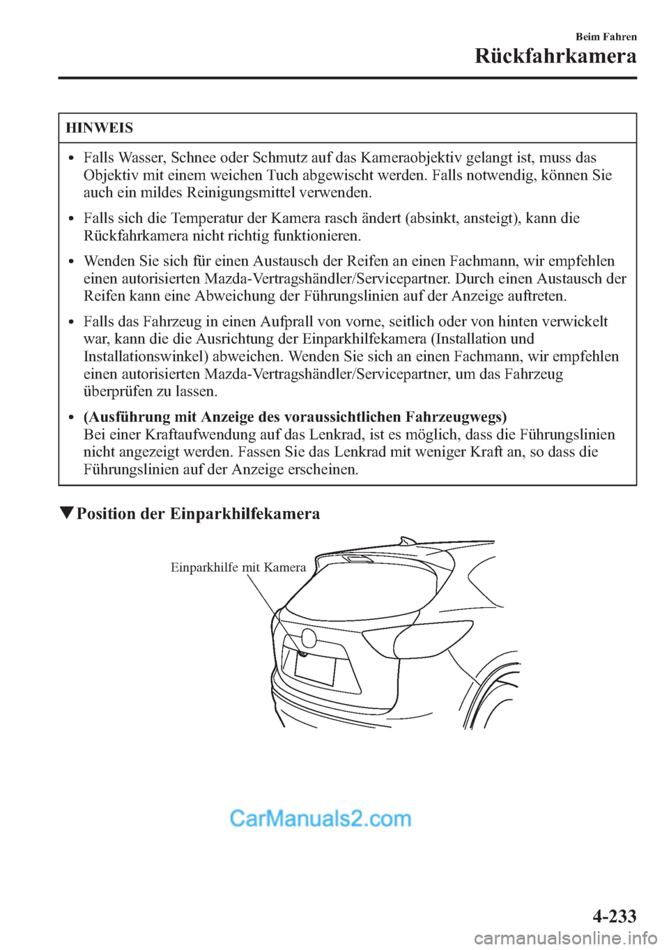 MAZDA MODEL CX-5 2015  Betriebsanleitung (in German) HINWEIS
lFalls Wasser, Schnee oder Schmutz auf das Kameraobjektiv gelangt ist, muss das
Objektiv mit einem weichen Tuch abgewischt werden. Falls notwendig, können Sie
auch ein mildes Reinigungsmittel
