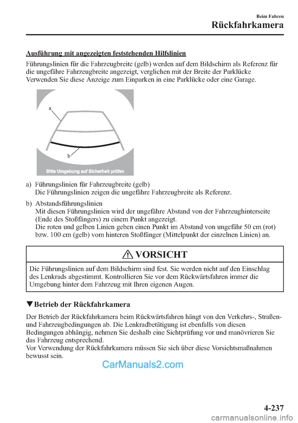 MAZDA MODEL CX-5 2015  Betriebsanleitung (in German) Ausführung mit angezeigten feststehenden Hilfslinien
Führungslinien für die Fahrzeugbreite (gelb) werden auf dem Bildschirm als Referenz für
die ungefähre Fahrzeugbreite angezeigt, verglichen mit