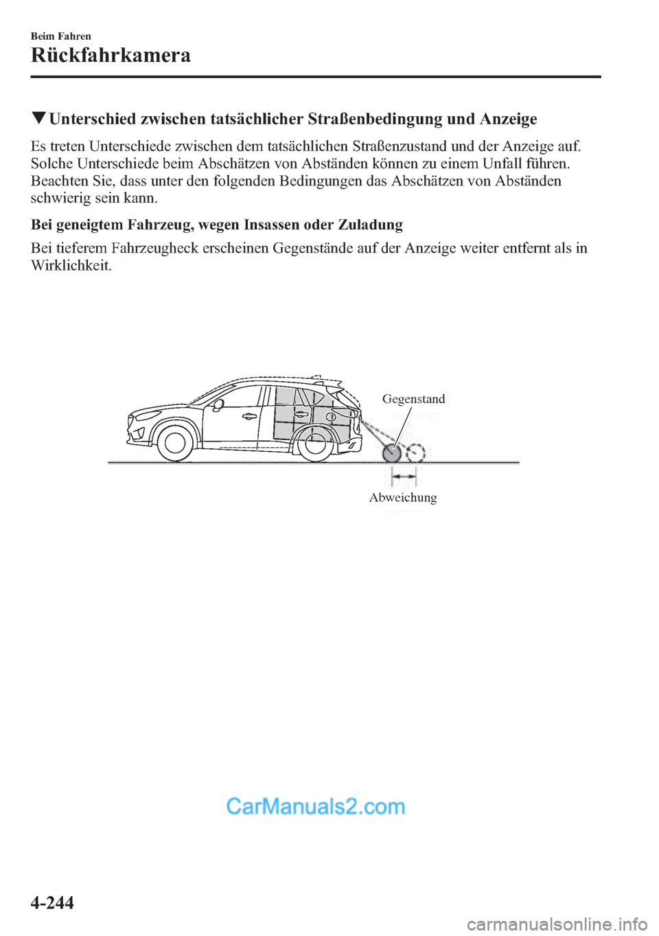 MAZDA MODEL CX-5 2015  Betriebsanleitung (in German) qUnterschied zwischen tatsächlicher Straßenbedingung und Anzeige
Es treten Unterschiede zwischen dem tatsächlichen Straßenzustand und der Anzeige auf.
Solche Unterschiede beim Abschätzen von Abst