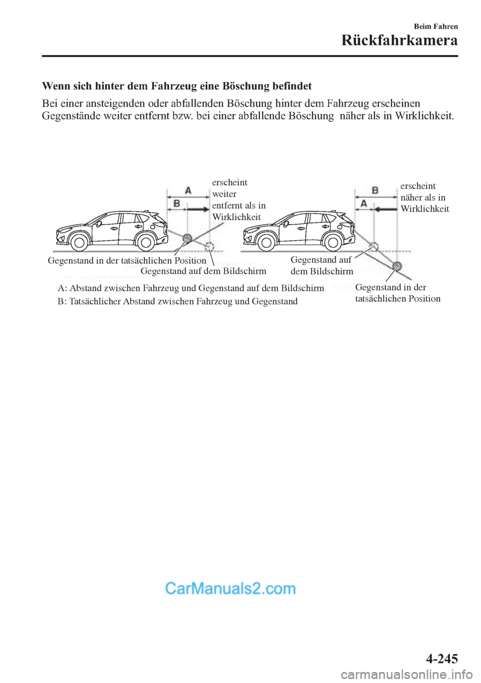 MAZDA MODEL CX-5 2015  Betriebsanleitung (in German) Wenn sich hinter dem Fahrzeug eine Böschung befindet
Bei einer ansteigenden oder abfallenden Böschung hinter dem Fahrzeug erscheinen
Gegenstände weiter entfernt bzw. bei einer abfallende Böschung 