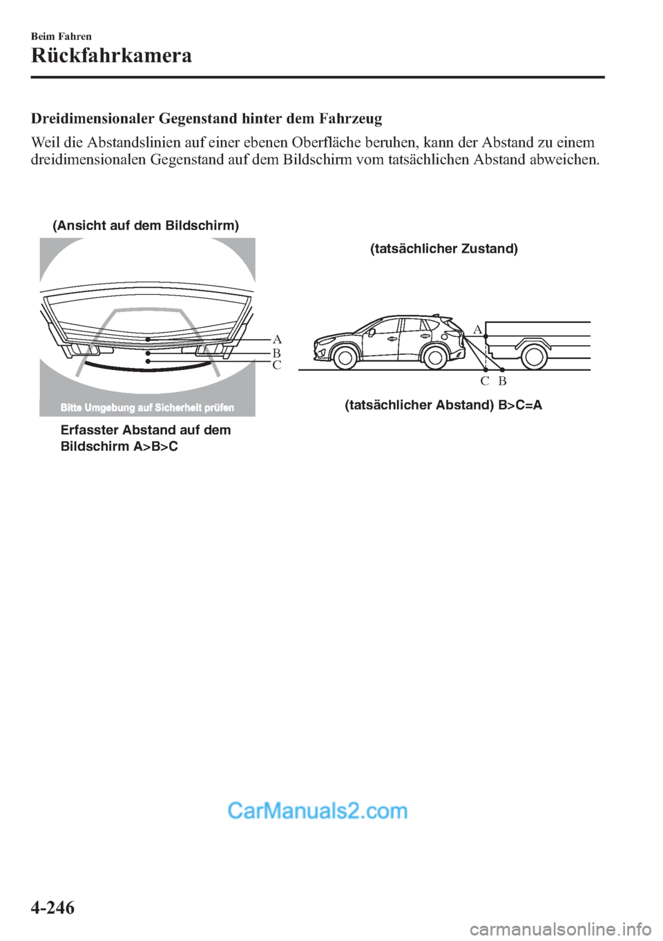 MAZDA MODEL CX-5 2015  Betriebsanleitung (in German) Dreidimensionaler Gegenstand hinter dem Fahrzeug
Weil die Abstandslinien auf einer ebenen Oberfläche beruhen, kann der Abstand zu einem
dreidimensionalen Gegenstand auf dem Bildschirm vom tatsächlic