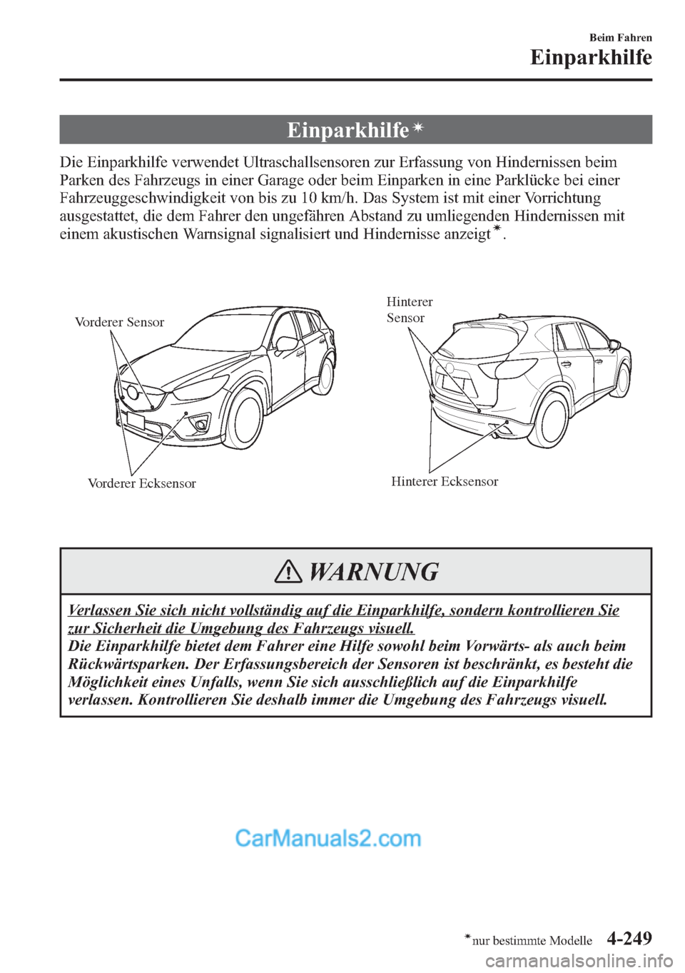 MAZDA MODEL CX-5 2015 Betriebsanleitung (in German) Einparkhilfeí
Die Einparkhilfe verwendet Ultraschallsensoren zur Erfassung von Hindernissen beim
Parken des Fahrzeugs in einer Garage oder beim Einparken in eine Parklücke bei einer
Fahrzeuggeschwin MAZDA MODEL CX-5 2015 Betriebsanleitung (in German) Einparkhilfeí
Die Einparkhilfe verwendet Ultraschallsensoren zur Erfassung von Hindernissen beim
Parken des Fahrzeugs in einer Garage oder beim Einparken in eine Parklücke bei einer
Fahrzeuggeschwin