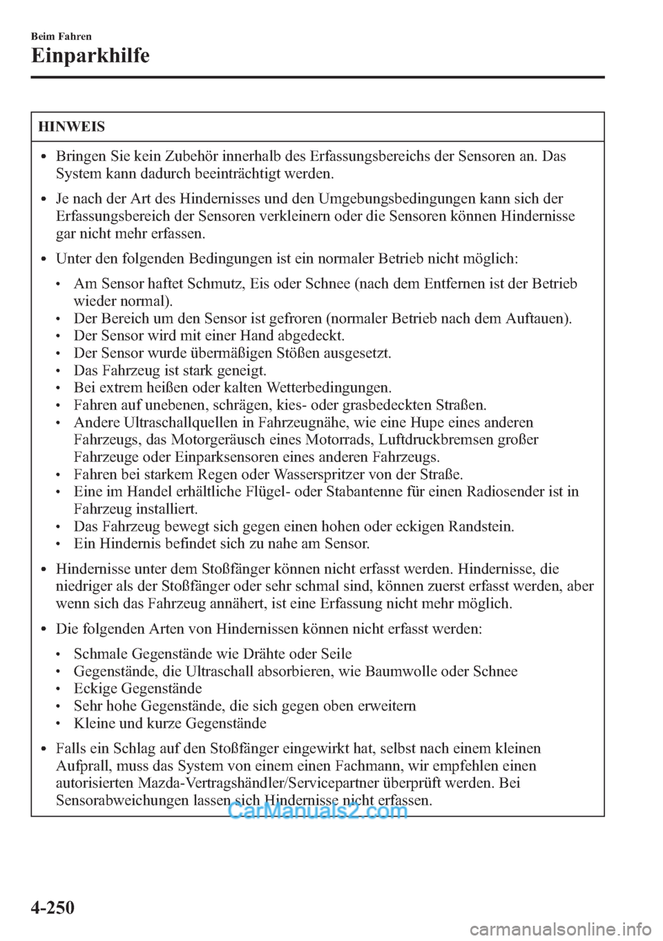 MAZDA MODEL CX-5 2015  Betriebsanleitung (in German) HINWEIS
lBringen Sie kein Zubehör innerhalb des Erfassungsbereichs der Sensoren an. Das
System kann dadurch beeinträchtigt werden.
lJe nach der Art des Hindernisses und den Umgebungsbedingungen kann