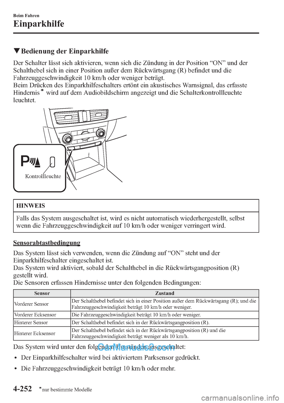 MAZDA MODEL CX-5 2015  Betriebsanleitung (in German) qBedienung der Einparkhilfe
Der Schalter lässt sich aktivieren, wenn sich die Zündung in der Position“ON”und der
Schalthebel sich in einer Position außer dem Rückwärtsgang (R) befindet und di