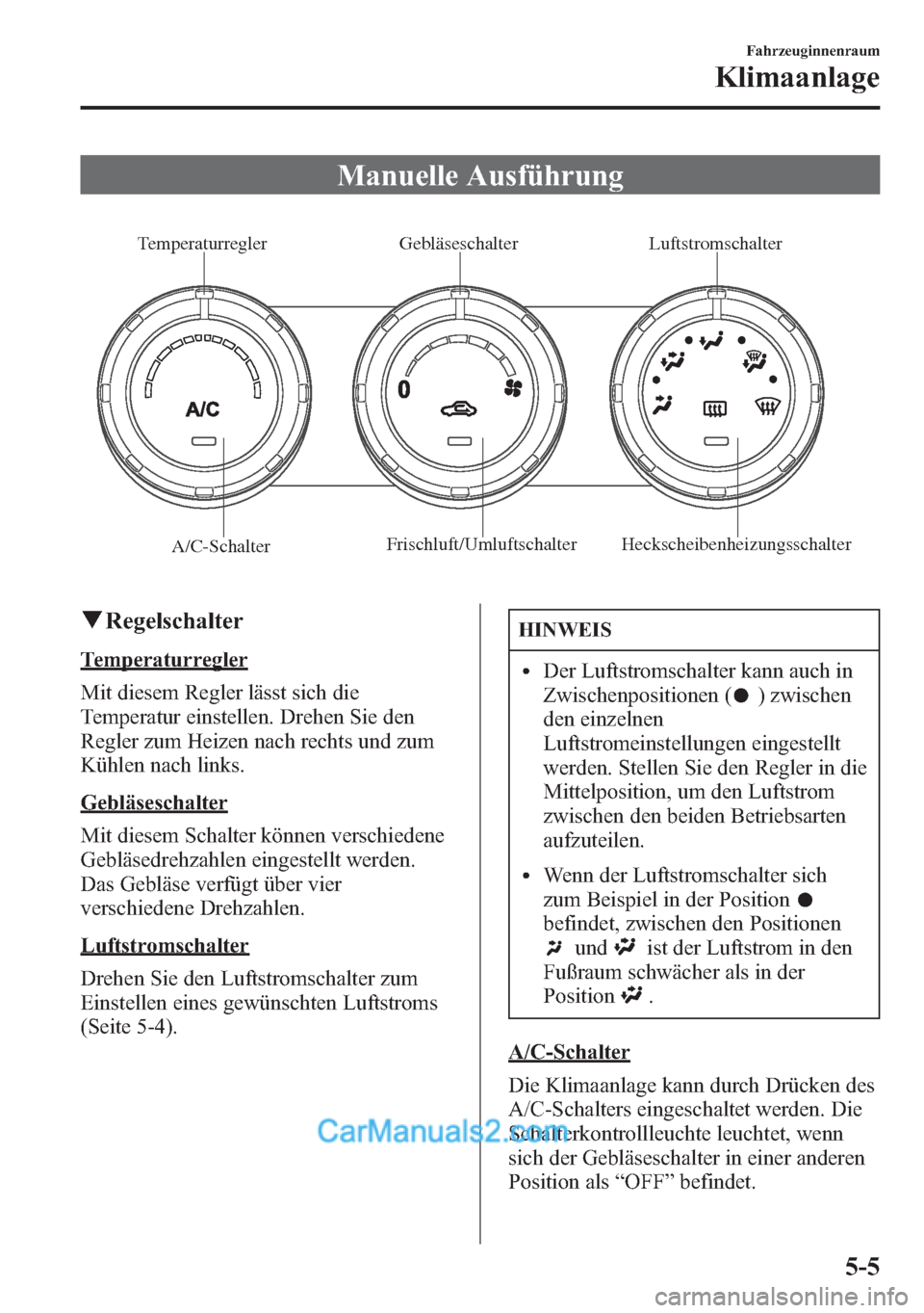 MAZDA MODEL CX-5 2015 Betriebsanleitung (in German) Manuelle Ausführung
TemperaturreglerGebläseschalter
Luftstromschalter
A/C-SchalterFrischluft/Umluftschalter Heckscheibenheizungsschalter
qRegelschalter
Temperaturregler
Mit diesem Regler lässt sich MAZDA MODEL CX-5 2015 Betriebsanleitung (in German) Manuelle Ausführung
TemperaturreglerGebläseschalter
Luftstromschalter
A/C-SchalterFrischluft/Umluftschalter Heckscheibenheizungsschalter
qRegelschalter
Temperaturregler
Mit diesem Regler lässt sich