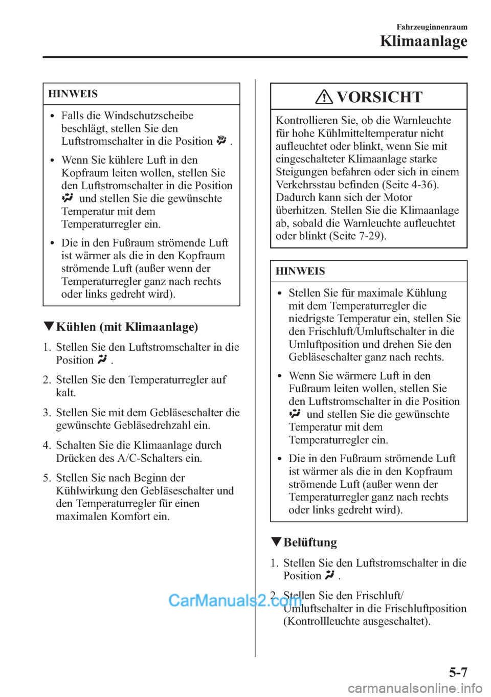 MAZDA MODEL CX-5 2015 Betriebsanleitung (in German) HINWEIS
lFalls die Windschutzscheibe
beschlägt, stellen Sie den
Luftstromschalter in die Position
.
lWenn Sie kühlere Luft in den
Kopfraum leiten wollen, stellen Sie
den Luftstromschalter in die Pos MAZDA MODEL CX-5 2015 Betriebsanleitung (in German) HINWEIS
lFalls die Windschutzscheibe
beschlägt, stellen Sie den
Luftstromschalter in die Position
.
lWenn Sie kühlere Luft in den
Kopfraum leiten wollen, stellen Sie
den Luftstromschalter in die Pos
