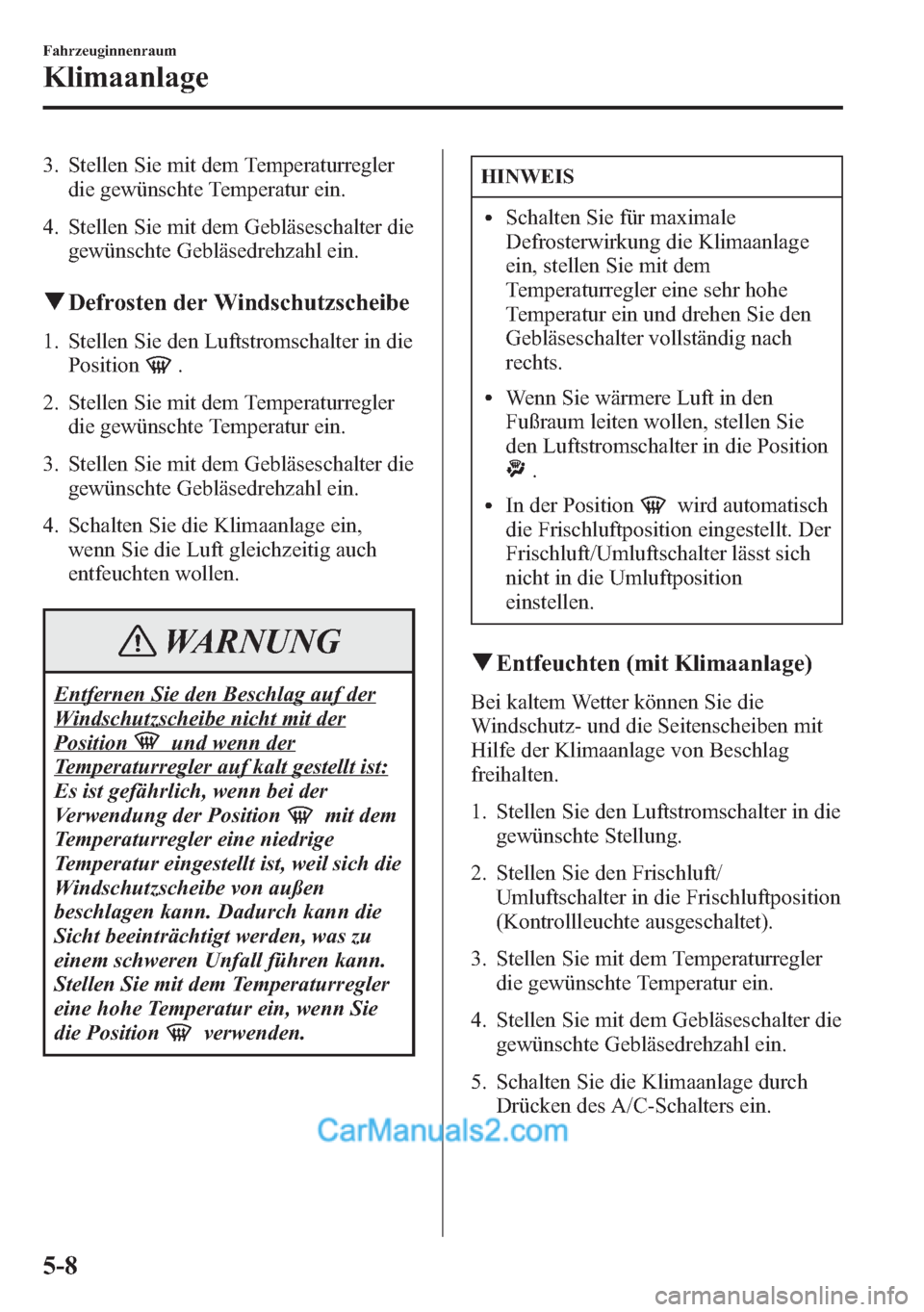 MAZDA MODEL CX-5 2015 Betriebsanleitung (in German) 3. Stellen Sie mit dem Temperaturregler
die gewünschte Temperatur ein.
4. Stellen Sie mit dem Gebläseschalter die
gewünschte Gebläsedrehzahl ein.
qDefrosten der Windschutzscheibe
1. Stellen Sie de MAZDA MODEL CX-5 2015 Betriebsanleitung (in German) 3. Stellen Sie mit dem Temperaturregler
die gewünschte Temperatur ein.
4. Stellen Sie mit dem Gebläseschalter die
gewünschte Gebläsedrehzahl ein.
qDefrosten der Windschutzscheibe
1. Stellen Sie de