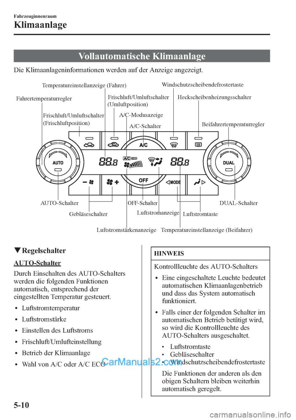 MAZDA MODEL CX-5 2015 Betriebsanleitung (in German) Vollautomatische Klimaanlage
Die Klimaanlageninformationen werden auf der Anzeige angezeigt.
Luftstromstärkenanzeige Temperatureinstellanzeige (Fahrer)
Luftstromanzeige A/C-Modusazeige
Temperatureins MAZDA MODEL CX-5 2015 Betriebsanleitung (in German) Vollautomatische Klimaanlage
Die Klimaanlageninformationen werden auf der Anzeige angezeigt.
Luftstromstärkenanzeige Temperatureinstellanzeige (Fahrer)
Luftstromanzeige A/C-Modusazeige
Temperatureins