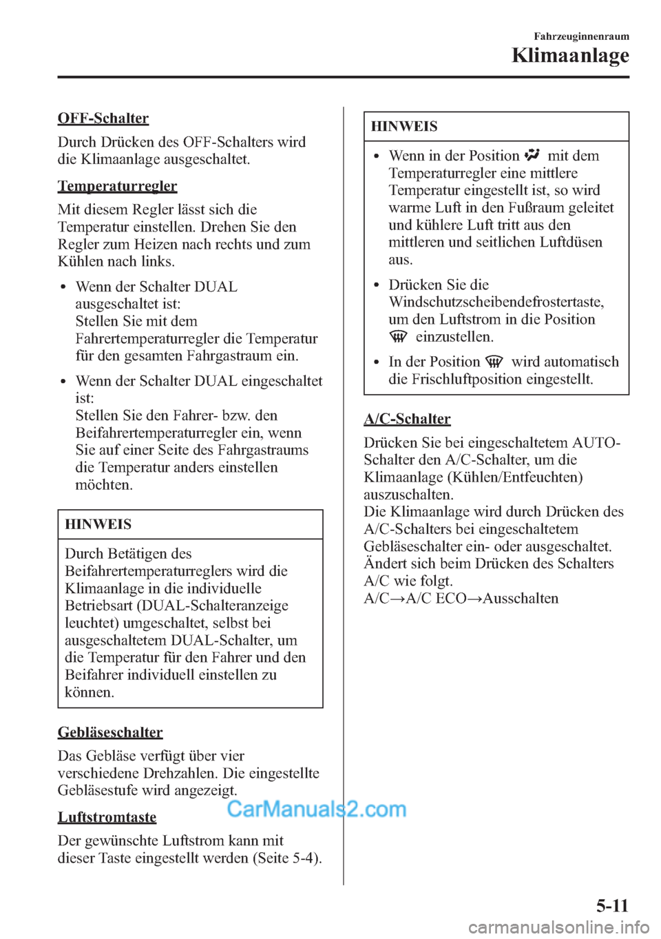 MAZDA MODEL CX-5 2015 Betriebsanleitung (in German) OFF-Schalter
Durch Drücken des OFF-Schalters wird
die Klimaanlage ausgeschaltet.
Temperaturregler
Mit diesem Regler lässt sich die
Temperatur einstellen. Drehen Sie den
Regler zum Heizen nach rechts MAZDA MODEL CX-5 2015 Betriebsanleitung (in German) OFF-Schalter
Durch Drücken des OFF-Schalters wird
die Klimaanlage ausgeschaltet.
Temperaturregler
Mit diesem Regler lässt sich die
Temperatur einstellen. Drehen Sie den
Regler zum Heizen nach rechts