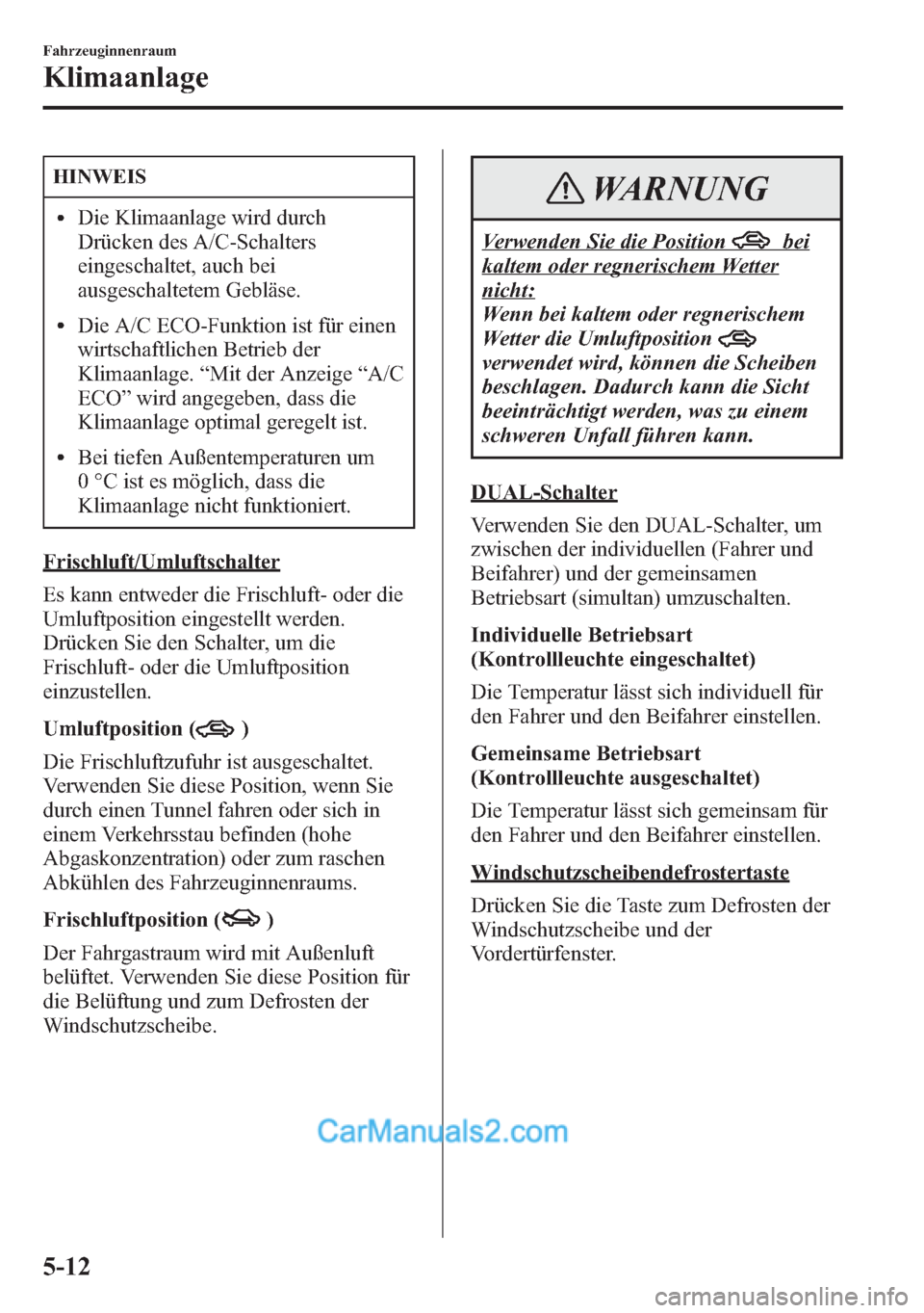 MAZDA MODEL CX-5 2015 Betriebsanleitung (in German) HINWEIS
lDie Klimaanlage wird durch
Drücken des A/C-Schalters
eingeschaltet, auch bei
ausgeschaltetem Gebläse.
lDie A/C ECO-Funktion ist für einen
wirtschaftlichen Betrieb der
Klimaanlage.“Mit de MAZDA MODEL CX-5 2015 Betriebsanleitung (in German) HINWEIS
lDie Klimaanlage wird durch
Drücken des A/C-Schalters
eingeschaltet, auch bei
ausgeschaltetem Gebläse.
lDie A/C ECO-Funktion ist für einen
wirtschaftlichen Betrieb der
Klimaanlage.“Mit de