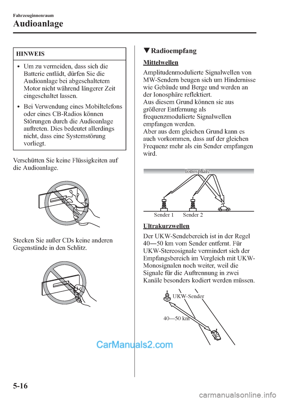 MAZDA MODEL CX-5 2015 Betriebsanleitung (in German) HINWEIS
lUm zu vermeiden, dass sich die
Batterie entlädt, dürfen Sie die
Audioanlage bei abgeschaltetem
Motor nicht während längerer Zeit
eingeschaltet lassen.
lBei Verwendung eines Mobiltelefons
MAZDA MODEL CX-5 2015 Betriebsanleitung (in German) HINWEIS
lUm zu vermeiden, dass sich die
Batterie entlädt, dürfen Sie die
Audioanlage bei abgeschaltetem
Motor nicht während längerer Zeit
eingeschaltet lassen.
lBei Verwendung eines Mobiltelefons