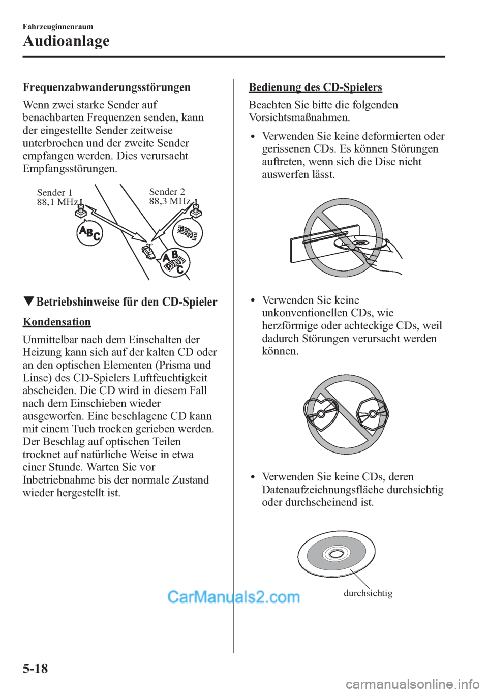 MAZDA MODEL CX-5 2015 Betriebsanleitung (in German) Frequenzabwanderungsstörungen
Wenn zwei starke Sender auf
benachbarten Frequenzen senden, kann
der eingestellte Sender zeitweise
unterbrochen und der zweite Sender
empfangen werden. Dies verursacht
E MAZDA MODEL CX-5 2015 Betriebsanleitung (in German) Frequenzabwanderungsstörungen
Wenn zwei starke Sender auf
benachbarten Frequenzen senden, kann
der eingestellte Sender zeitweise
unterbrochen und der zweite Sender
empfangen werden. Dies verursacht
E