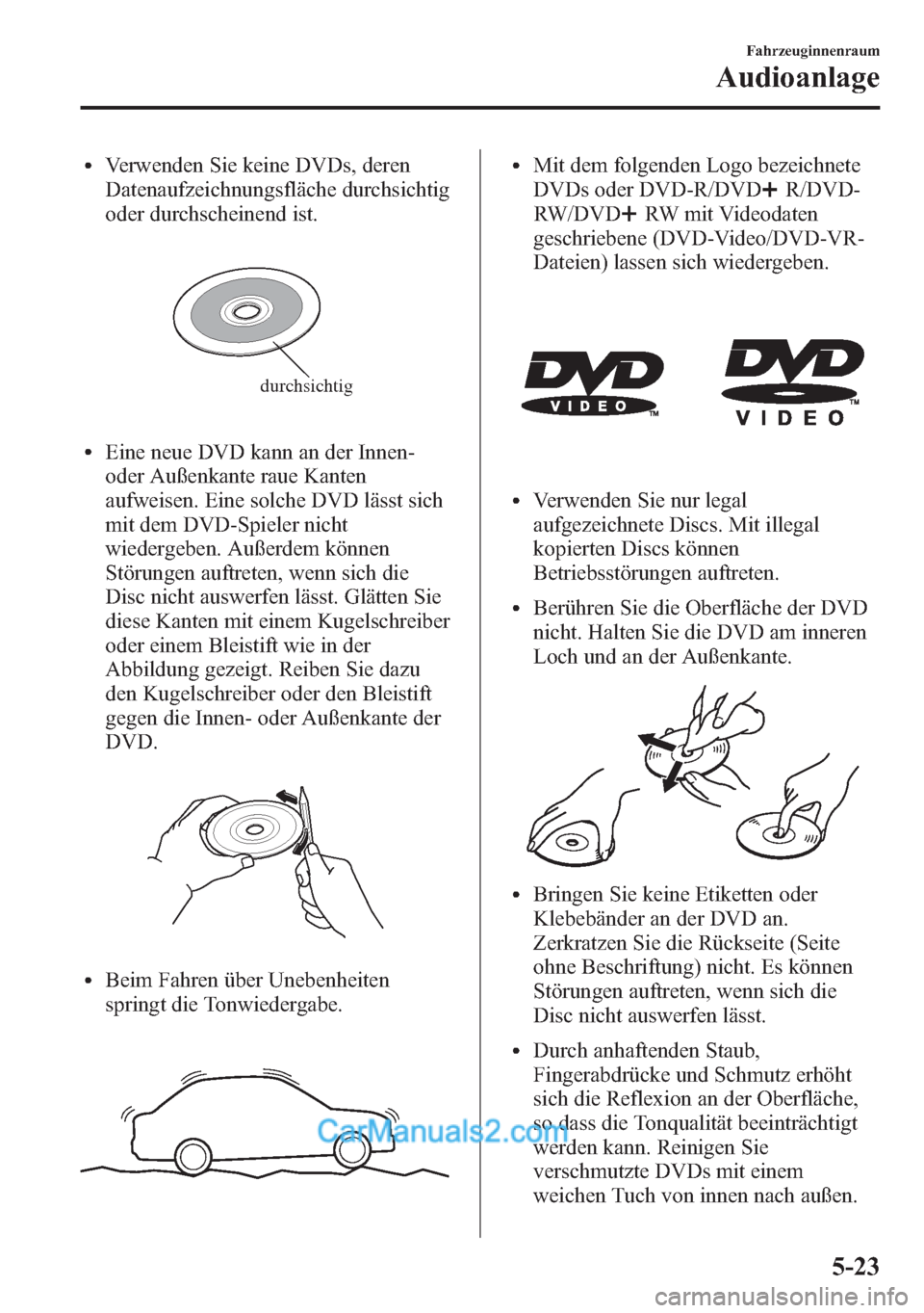 MAZDA MODEL CX-5 2015 Betriebsanleitung (in German) lVerwenden Sie keine DVDs, deren
Datenaufzeichnungsfläche durchsichtig
oder durchscheinend ist.
durchsichtig
lEine neue DVD kann an der Innen-
oder Außenkante raue Kanten
aufweisen. Eine solche DVD MAZDA MODEL CX-5 2015 Betriebsanleitung (in German) lVerwenden Sie keine DVDs, deren
Datenaufzeichnungsfläche durchsichtig
oder durchscheinend ist.
durchsichtig
lEine neue DVD kann an der Innen-
oder Außenkante raue Kanten
aufweisen. Eine solche DVD