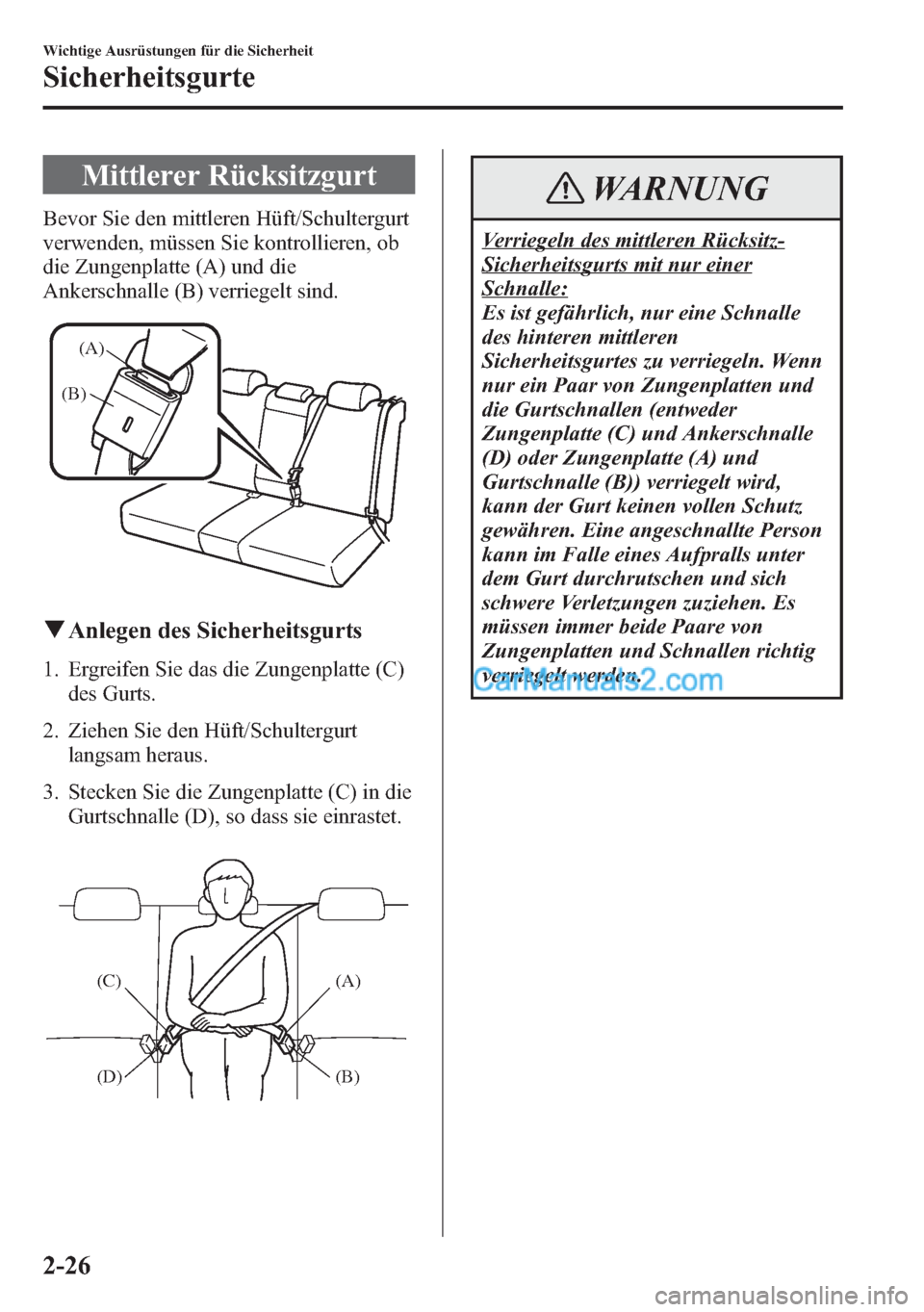 MAZDA MODEL CX-5 2015  Betriebsanleitung (in German) Mittlerer Rücksitzgurt
Bevor Sie den mittleren Hüft/Schultergurt
verwenden, müssen Sie kontrollieren, ob
die Zungenplatte (A) und die
Ankerschnalle (B) verriegelt sind.
(A)
(B)
qAnlegen des Sicherh