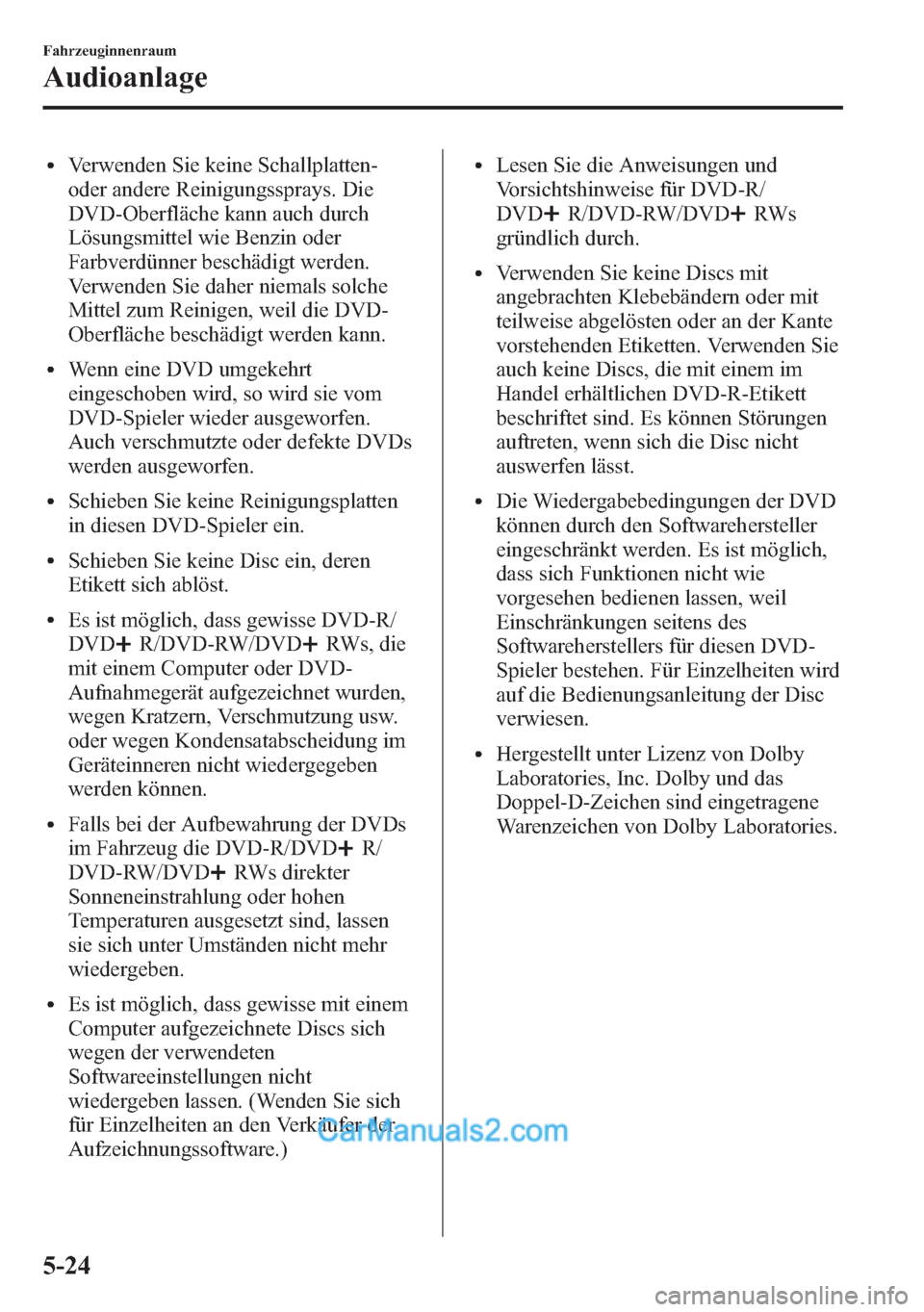 MAZDA MODEL CX-5 2015 Betriebsanleitung (in German) lVerwenden Sie keine Schallplatten-
oder andere Reinigungssprays. Die
DVD-Oberfläche kann auch durch
Lösungsmittel wie Benzin oder
Farbverdünner beschädigt werden.
Verwenden Sie daher niemals solc MAZDA MODEL CX-5 2015 Betriebsanleitung (in German) lVerwenden Sie keine Schallplatten-
oder andere Reinigungssprays. Die
DVD-Oberfläche kann auch durch
Lösungsmittel wie Benzin oder
Farbverdünner beschädigt werden.
Verwenden Sie daher niemals solc