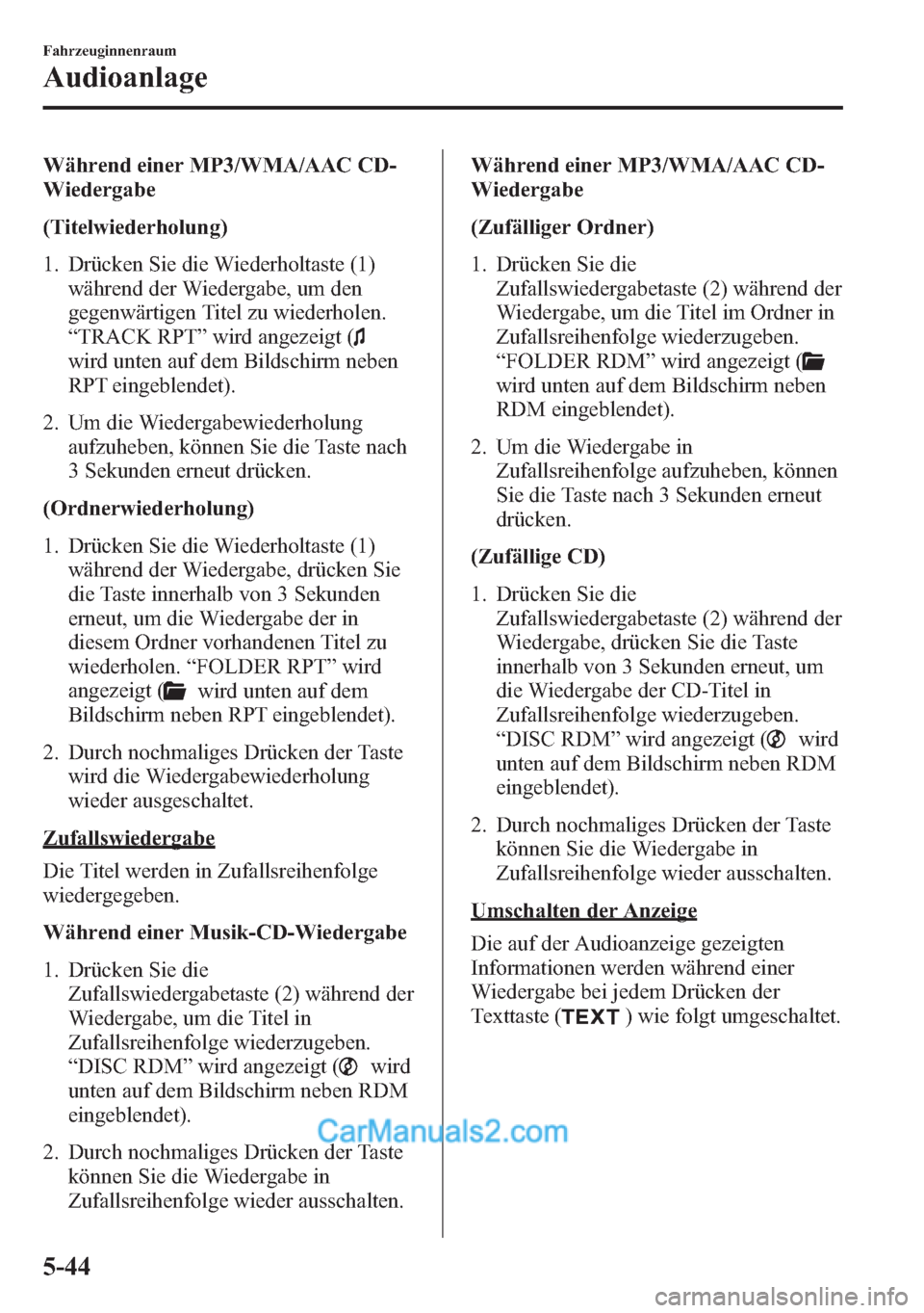 MAZDA MODEL CX-5 2015 Betriebsanleitung (in German) Während einer MP3/WMA/AAC CD-
Wiedergabe
(Titelwiederholung)
1. Drücken Sie die Wiederholtaste (1)
während der Wiedergabe, um den
gegenwärtigen Titel zu wiederholen.
“TRACK RPT”wird angezeigt MAZDA MODEL CX-5 2015 Betriebsanleitung (in German) Während einer MP3/WMA/AAC CD-
Wiedergabe
(Titelwiederholung)
1. Drücken Sie die Wiederholtaste (1)
während der Wiedergabe, um den
gegenwärtigen Titel zu wiederholen.
“TRACK RPT”wird angezeigt
