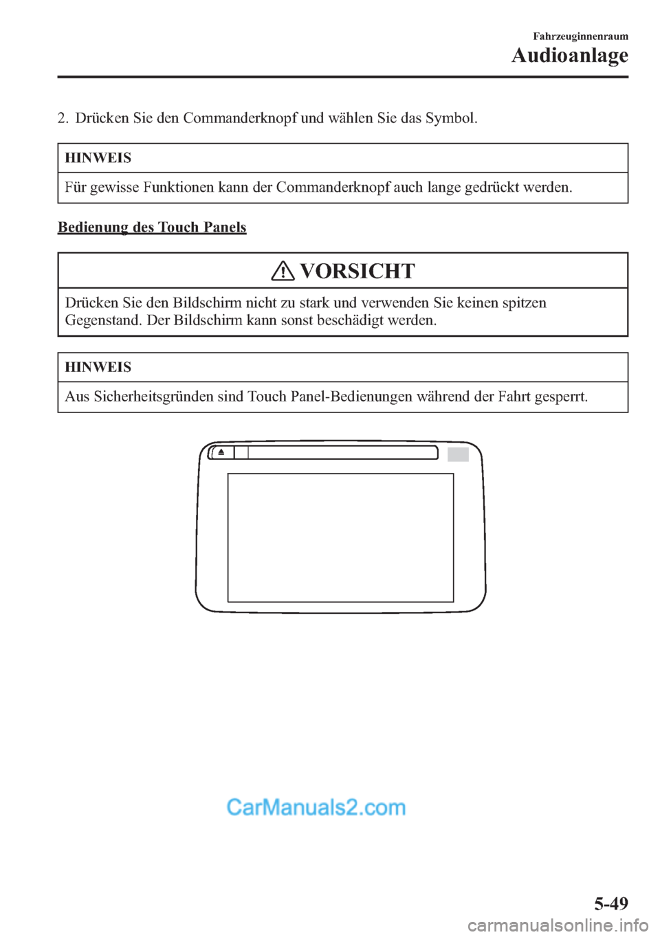 MAZDA MODEL CX-5 2015  Betriebsanleitung (in German) 2. Drücken Sie den Commanderknopf und wählen Sie das Symbol.
HINWEIS
Für gewisse Funktionen kann der Commanderknopf auch lange gedrückt werden.
Bedienung des Touch Panels
VORSICHT
Drücken Sie den