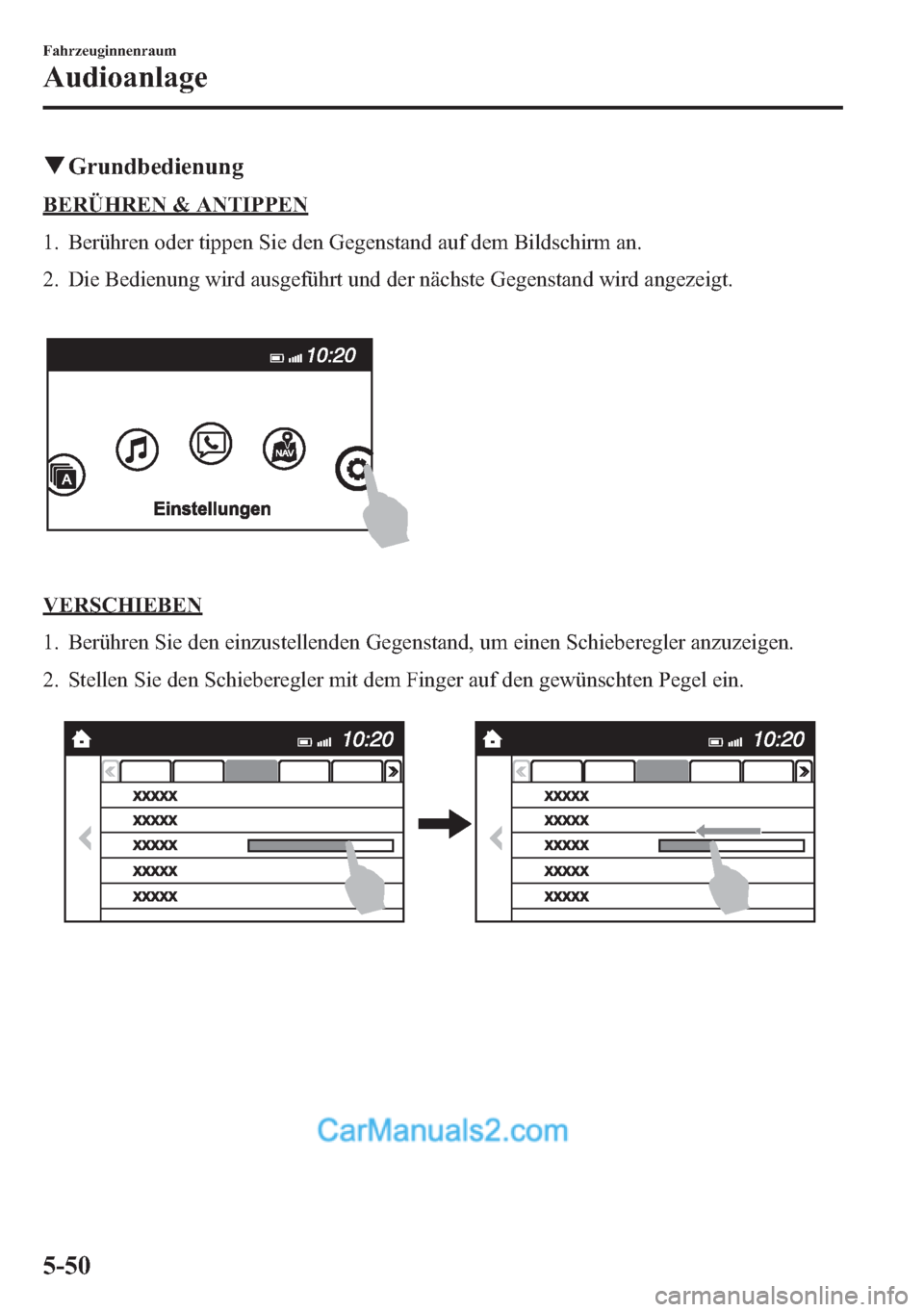 MAZDA MODEL CX-5 2015 Betriebsanleitung (in German) qGrundbedienung
BERÜHREN & ANTIPPEN
1. Berühren oder tippen Sie den Gegenstand auf dem Bildschirm an.
2. Die Bedienung wird ausgeführt und der nächste Gegenstand wird angezeigt.
VERSCHIEBEN
1. Ber MAZDA MODEL CX-5 2015 Betriebsanleitung (in German) qGrundbedienung
BERÜHREN & ANTIPPEN
1. Berühren oder tippen Sie den Gegenstand auf dem Bildschirm an.
2. Die Bedienung wird ausgeführt und der nächste Gegenstand wird angezeigt.
VERSCHIEBEN
1. Ber