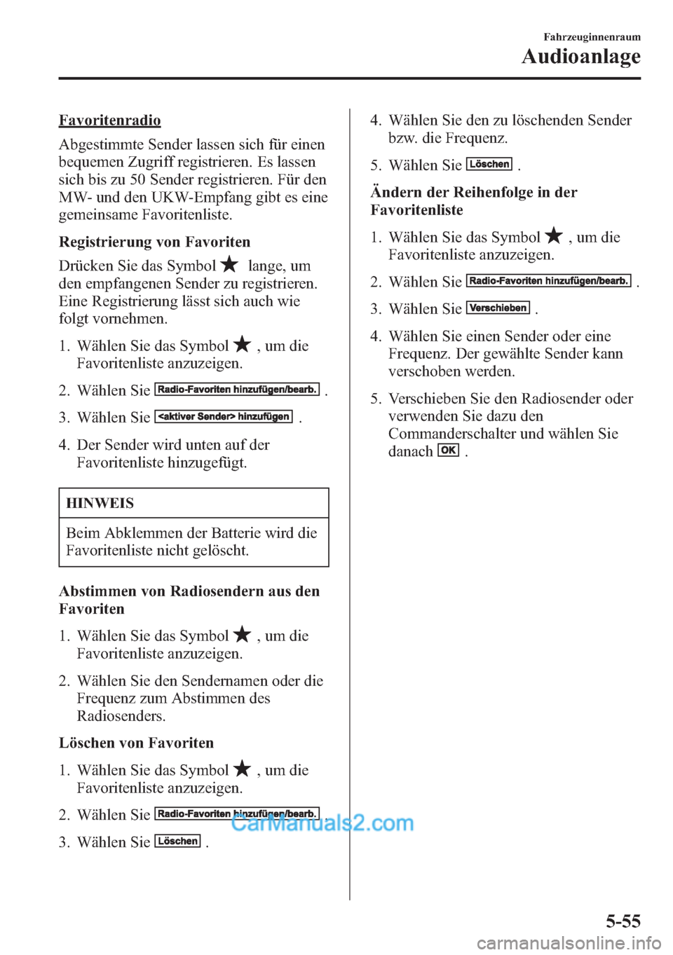 MAZDA MODEL CX-5 2015 Betriebsanleitung (in German) Favoritenradio
Abgestimmte Sender lassen sich für einen
bequemen Zugriff registrieren. Es lassen
sich bis zu 50 Sender registrieren. Für den
MW- und den UKW-Empfang gibt es eine
gemeinsame Favoriten MAZDA MODEL CX-5 2015 Betriebsanleitung (in German) Favoritenradio
Abgestimmte Sender lassen sich für einen
bequemen Zugriff registrieren. Es lassen
sich bis zu 50 Sender registrieren. Für den
MW- und den UKW-Empfang gibt es eine
gemeinsame Favoriten