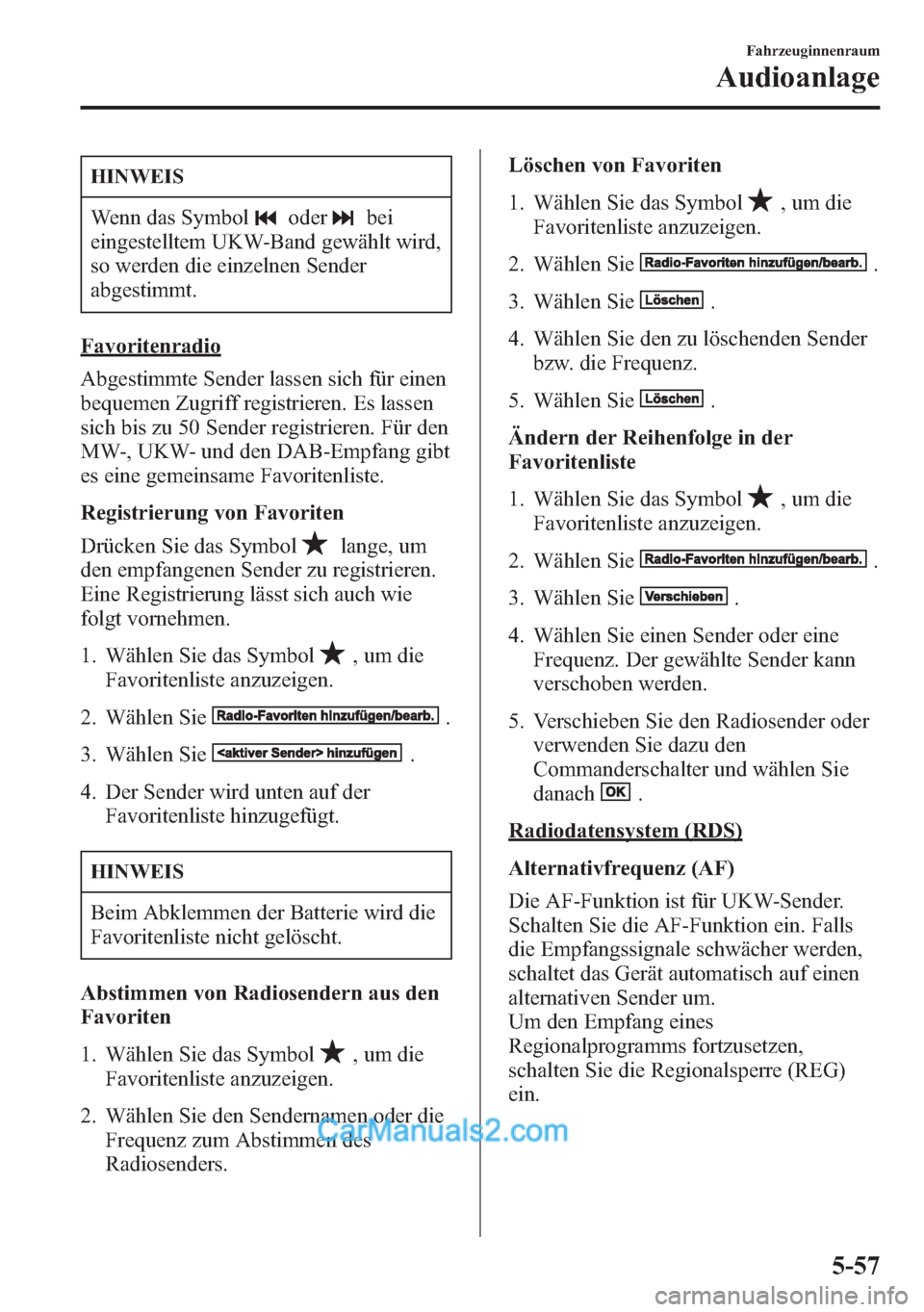 MAZDA MODEL CX-5 2015 Betriebsanleitung (in German) HINWEIS
Wenn das Symboloderbei
eingestelltem UKW-Band gewählt wird,
so werden die einzelnen Sender
abgestimmt.
Favoritenradio
Abgestimmte Sender lassen sich für einen
bequemen Zugriff registrieren. MAZDA MODEL CX-5 2015 Betriebsanleitung (in German) HINWEIS
Wenn das Symboloderbei
eingestelltem UKW-Band gewählt wird,
so werden die einzelnen Sender
abgestimmt.
Favoritenradio
Abgestimmte Sender lassen sich für einen
bequemen Zugriff registrieren.
