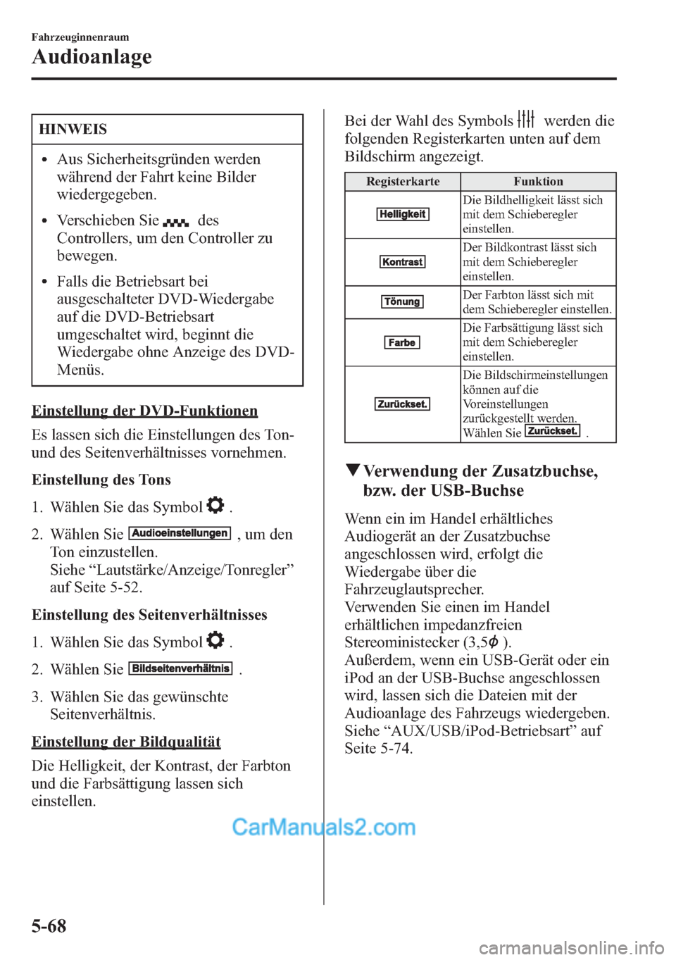 MAZDA MODEL CX-5 2015  Betriebsanleitung (in German) HINWEIS
lAus Sicherheitsgründen werden
während der Fahrt keine Bilder
wiedergegeben.
lVerschieben Siedes
Controllers, um den Controller zu
bewegen.
lFalls die Betriebsart bei
ausgeschalteter DVD-Wie