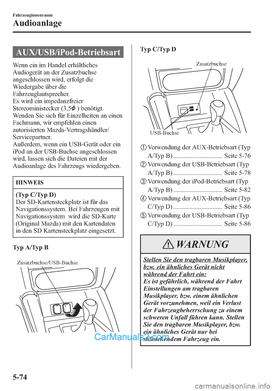 MAZDA MODEL CX-5 2015  Betriebsanleitung (in German) AUX/USB/iPod-Betriebsart
Wenn ein im Handel erhältliches
Audiogerät an der Zusatzbuchse
angeschlossen wird, erfolgt die
Wiedergabe über die
Fahrzeuglautsprecher.
Es wird ein impedanzfreier
Stereomi