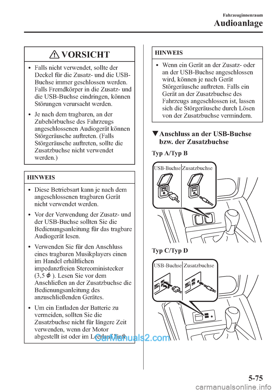 MAZDA MODEL CX-5 2015  Betriebsanleitung (in German) VORSICHT
lFalls nicht verwendet, sollte der
Deckel für die Zusatz- und die USB-
Buchse immer geschlossen werden.
Falls Fremdkörper in die Zusatz- und
die USB-Buchse eindringen, können
Störungen ve
