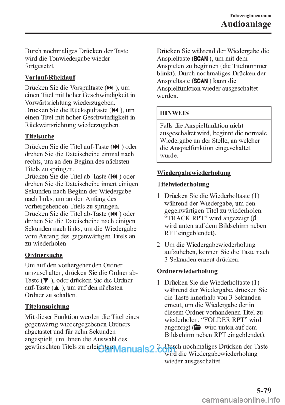 MAZDA MODEL CX-5 2015 Betriebsanleitung (in German) Durch nochmaliges Drücken der Taste
wird die Tonwiedergabe wieder
fortgesetzt.
Vorlauf/Rücklauf
Drücken Sie die Vorspultaste (
), um
einen Titel mit hoher Geschwindigkeit in
Vorwärtsrichtung wiede MAZDA MODEL CX-5 2015 Betriebsanleitung (in German) Durch nochmaliges Drücken der Taste
wird die Tonwiedergabe wieder
fortgesetzt.
Vorlauf/Rücklauf
Drücken Sie die Vorspultaste (
), um
einen Titel mit hoher Geschwindigkeit in
Vorwärtsrichtung wiede