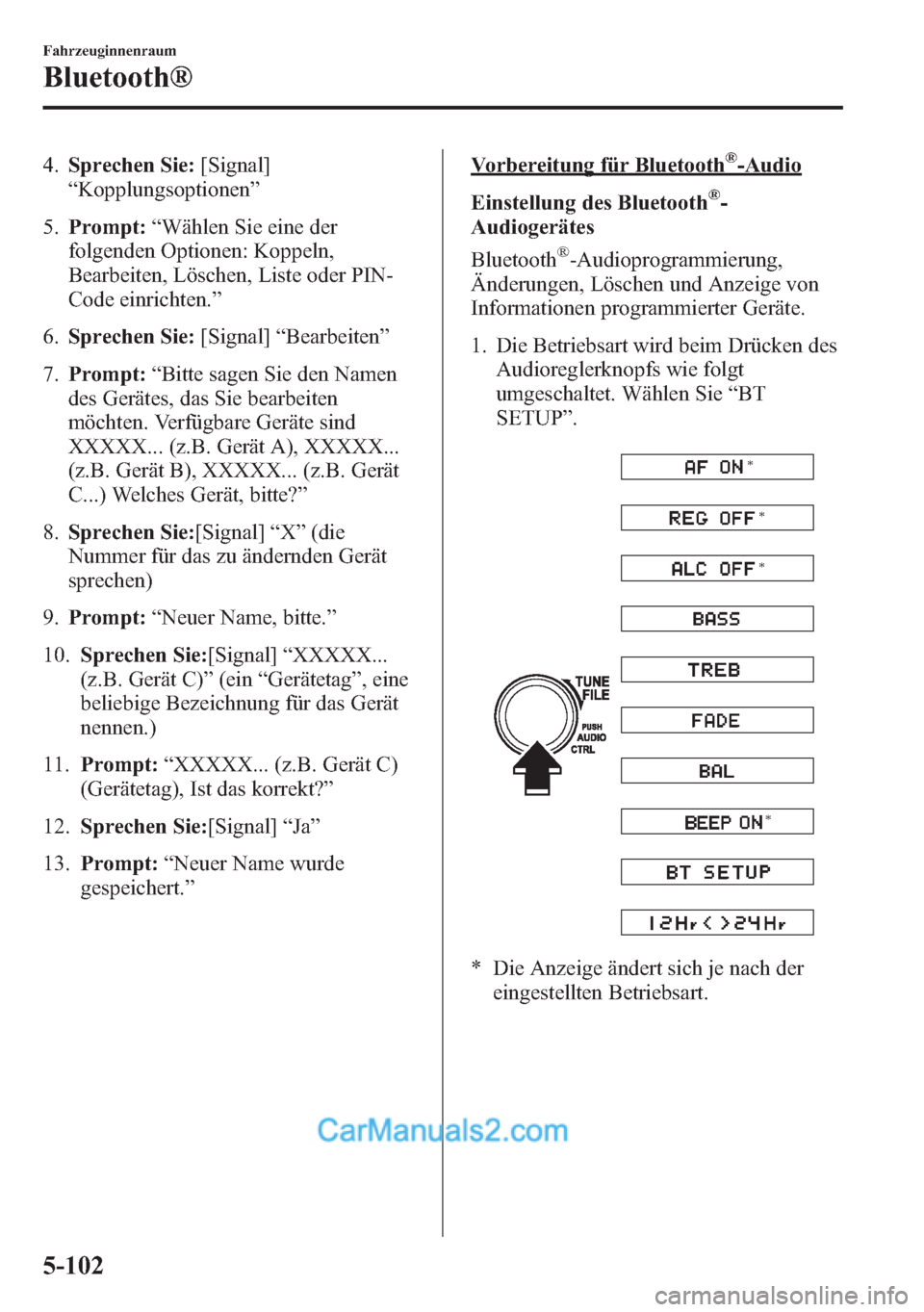 MAZDA MODEL CX-5 2015  Betriebsanleitung (in German) 4.Sprechen Sie:[Signal]
“Kopplungsoptionen”
5.Prompt:“Wählen Sie eine der
folgenden Optionen: Koppeln,
Bearbeiten, Löschen, Liste oder PIN-
Code einrichten.”
6.Sprechen Sie:[Signal]“Bearbe