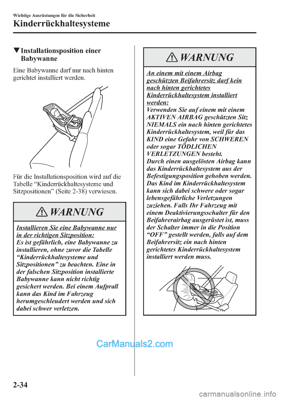 MAZDA MODEL CX-5 2015 Betriebsanleitung (in German) qInstallationsposition einer
Babywanne
Eine Babywanne darf nur nach hinten
gerichtet installiert werden.
Für die Installationsposition wird auf die
Tabelle“Kinderrückhaltesysteme und
Sitzpositione MAZDA MODEL CX-5 2015 Betriebsanleitung (in German) qInstallationsposition einer
Babywanne
Eine Babywanne darf nur nach hinten
gerichtet installiert werden.
Für die Installationsposition wird auf die
Tabelle“Kinderrückhaltesysteme und
Sitzpositione