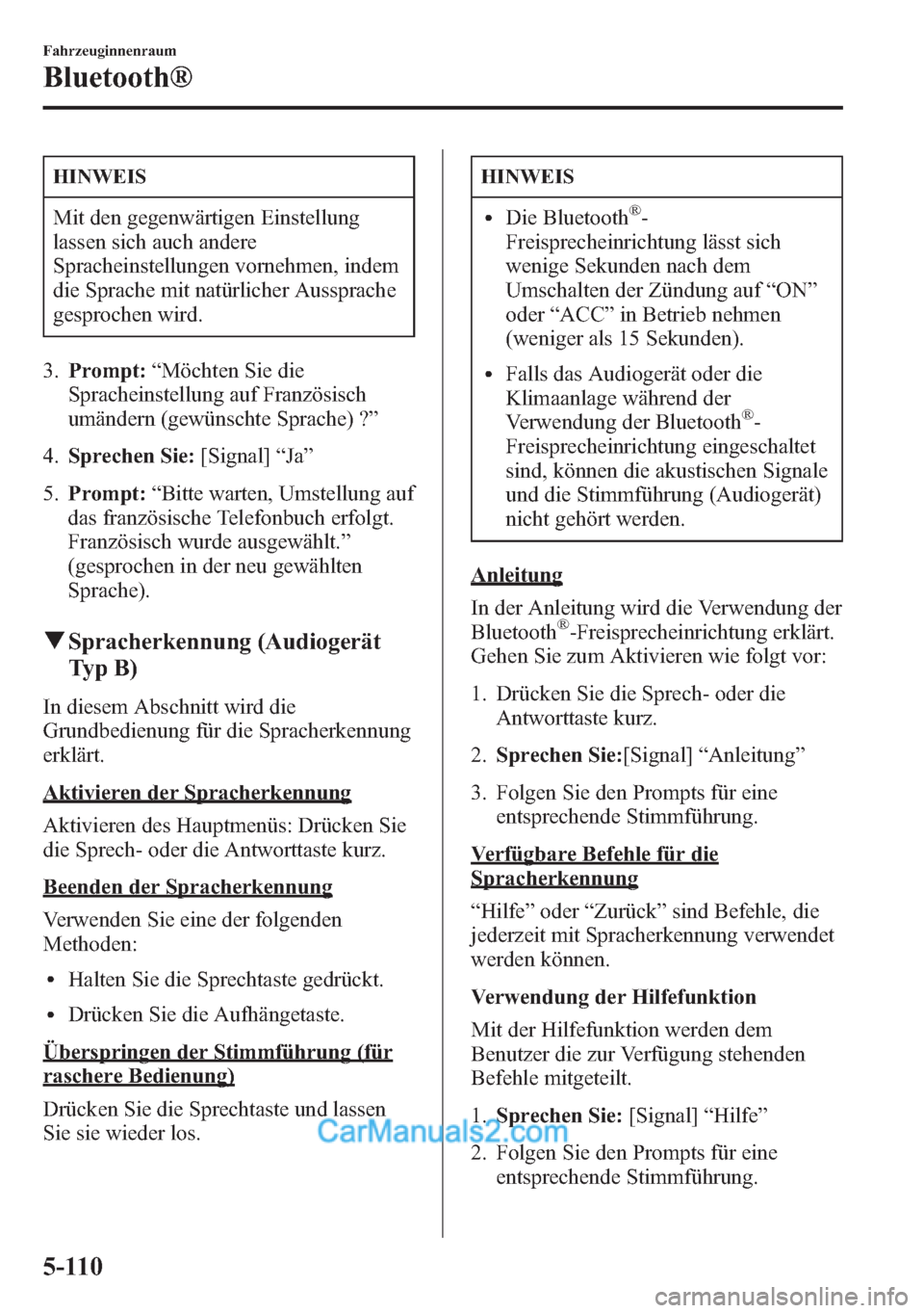 MAZDA MODEL CX-5 2015  Betriebsanleitung (in German) HINWEIS
Mit den gegenwärtigen Einstellung
lassen sich auch andere
Spracheinstellungen vornehmen, indem
die Sprache mit natürlicher Aussprache
gesprochen wird.
3.Prompt:“Möchten Sie die
Spracheins
