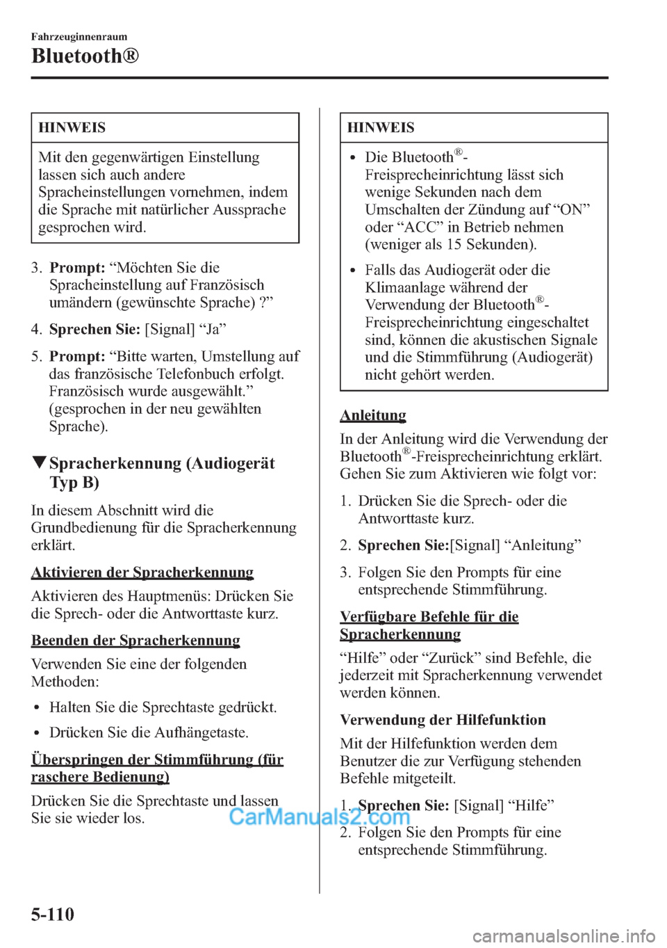 MAZDA MODEL CX-5 2015 Betriebsanleitung (in German) HINWEIS
Mit den gegenwärtigen Einstellung
lassen sich auch andere
Spracheinstellungen vornehmen, indem
die Sprache mit natürlicher Aussprache
gesprochen wird.
3.Prompt:“Möchten Sie die
Spracheins MAZDA MODEL CX-5 2015 Betriebsanleitung (in German) HINWEIS
Mit den gegenwärtigen Einstellung
lassen sich auch andere
Spracheinstellungen vornehmen, indem
die Sprache mit natürlicher Aussprache
gesprochen wird.
3.Prompt:“Möchten Sie die
Spracheins