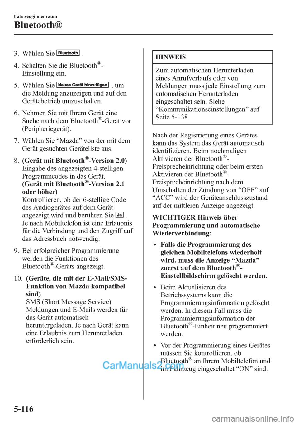 MAZDA MODEL CX-5 2015 Betriebsanleitung (in German) 3. Wählen Sie.
4. Schalten Sie die Bluetooth
®-
Einstellung ein.
5. Wählen Sie
,um
die Meldung anzuzeigen und auf den
Gerätebetrieb umzuschalten.
6. Nehmen Sie mit Ihrem Gerät eine
Suche nach dem MAZDA MODEL CX-5 2015 Betriebsanleitung (in German) 3. Wählen Sie.
4. Schalten Sie die Bluetooth
®-
Einstellung ein.
5. Wählen Sie
,um
die Meldung anzuzeigen und auf den
Gerätebetrieb umzuschalten.
6. Nehmen Sie mit Ihrem Gerät eine
Suche nach dem