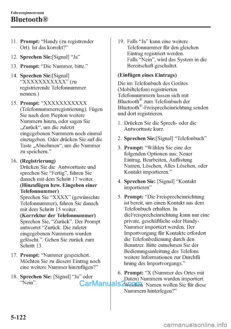 MAZDA MODEL CX-5 2015  Betriebsanleitung (in German) 11.Prompt:“Handy (zu registrender
Ort). Ist das korrekt?”
12.Sprechen Sie:[Signal]“Ja”
13.Prompt:“Die Nummer, bitte.”
14.Sprechen Sie:[Signal]
“XXXXXXXXXXX”(zu
registrierende Telefonnu