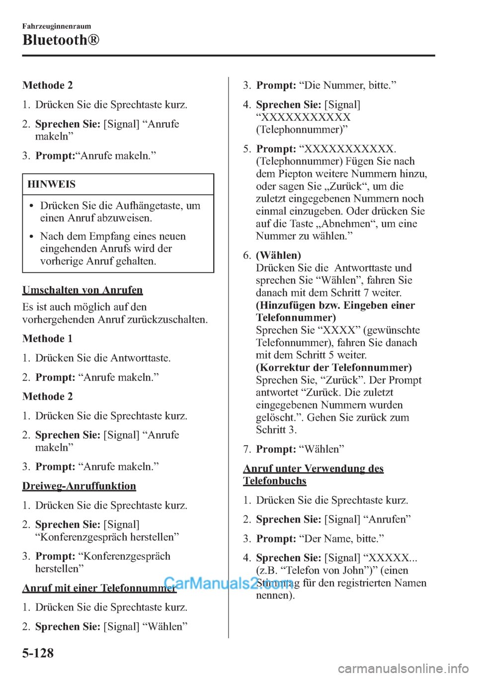 MAZDA MODEL CX-5 2015  Betriebsanleitung (in German) Methode 2
1. Drücken Sie die Sprechtaste kurz.
2.Sprechen Sie:[Signal]“Anrufe
makeln”
3.Prompt:“Anrufe makeln.”
HINWEIS
lDrücken Sie die Aufhängetaste, um
einen Anruf abzuweisen.
lNach dem 